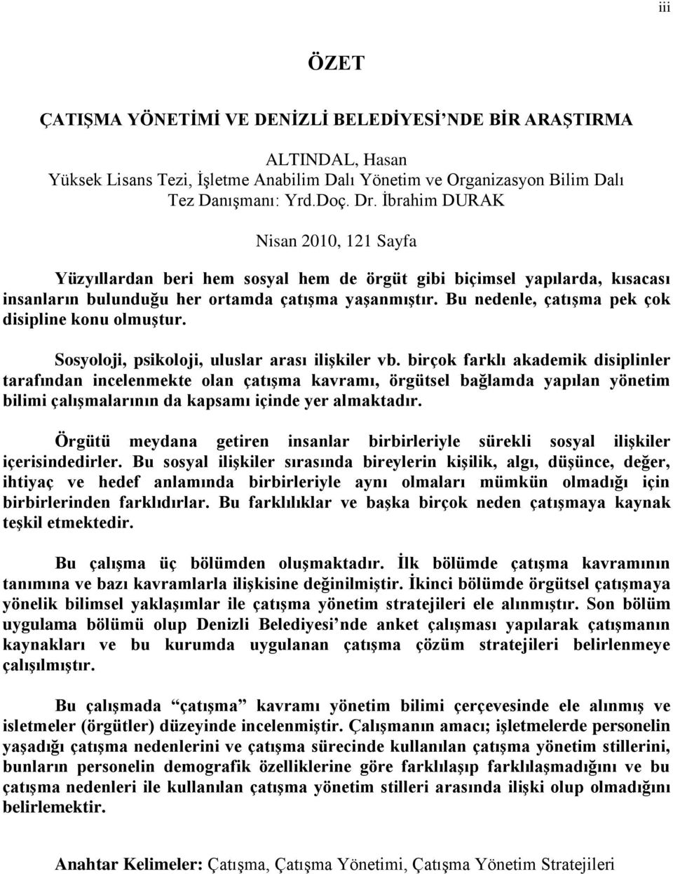 Bu nedenle, çatışma pek çok disipline konu olmuştur. Sosyoloji, psikoloji, uluslar arası ilişkiler vb.