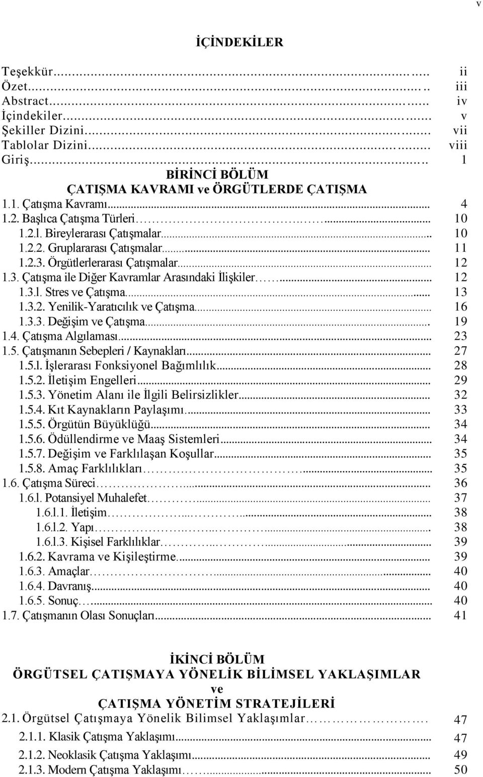 .. 12 1.3.l. Stres ve Çatışma... 13 1.3.2. Yenilik-Yaratıcılık ve Çatışma... 16 1.3.3. Değişim ve Çatışma... 19 1.4. Çatışma Algılaması... 23 1.5. Çatışmanın Sebepleri / Kaynakları... 27 1.5.l. İşlerarası Fonksiyonel Bağımlılık.