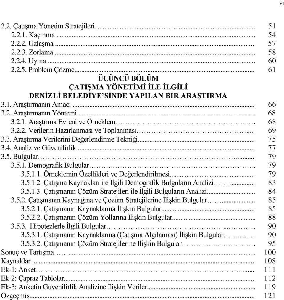 .. 69 3.3. Araştırma Verilerini Değerlendirme Tekniği... 75 3.4. Analiz ve Güvenilirlik... 77 3.5. Bulgular... 79 3.5.1. Demografik Bulgular... 79 3.5.1.1. Örneklemin Özellikleri ve Değerlendirilmesi.