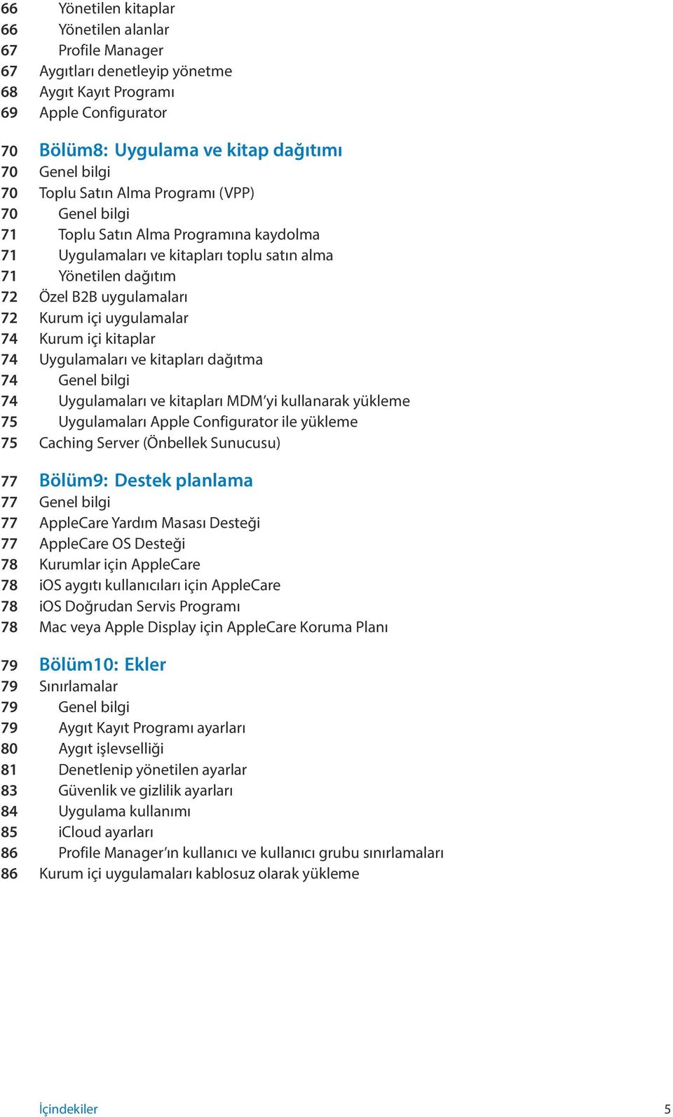 uygulamalar 74 Kurum içi kitaplar 74 Uygulamaları ve kitapları dağıtma 74 Genel bilgi 74 Uygulamaları ve kitapları MDM yi kullanarak yükleme 75 Uygulamaları Apple Configurator ile yükleme 75 Caching