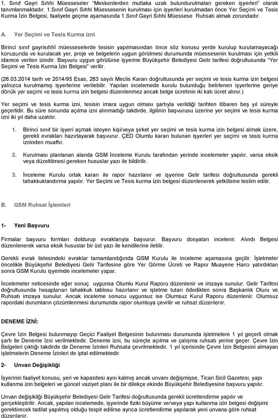 Yer Seçimi ve Tesis Kurma izni Birinci sınıf gayrisıhhî müesseselerde tesisin yapılmasından önce söz konusu yerde kurulup kurulamayacağı konusunda ve kurulacak yer, proje ve belgelerin uygun