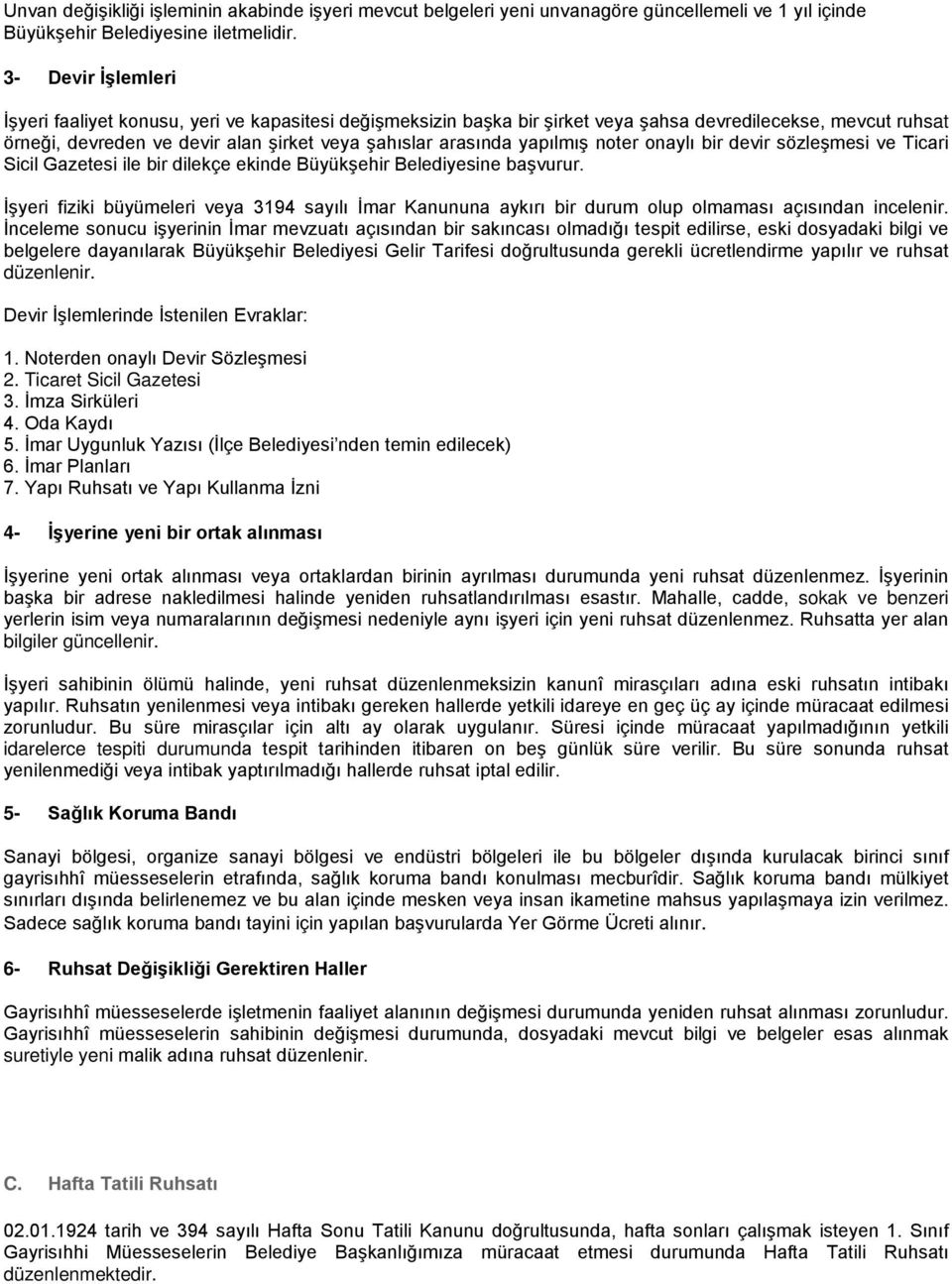 yapılmış noter onaylı bir devir sözleşmesi ve Ticari Sicil Gazetesi ile bir dilekçe ekinde Büyükşehir Belediyesine başvurur.