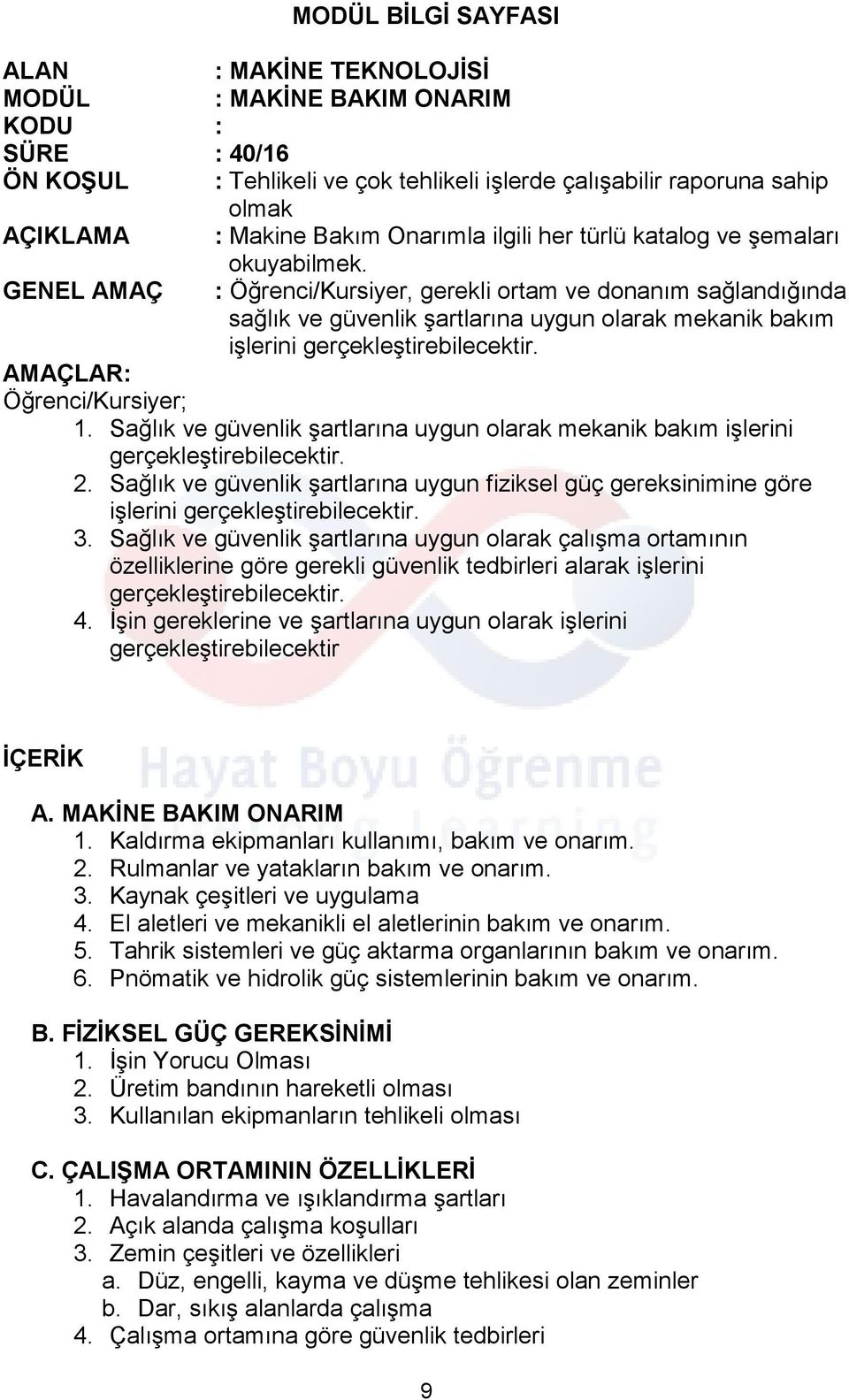 GENEL AMAÇ : Öğrenci/Kursiyer, gerekli ortam ve donanım sağlandığında sağlık ve güvenlik şartlarına uygun olarak mekanik bakım işlerini gerçekleştirebilecektir. AMAÇLAR: Öğrenci/Kursiyer; 1.