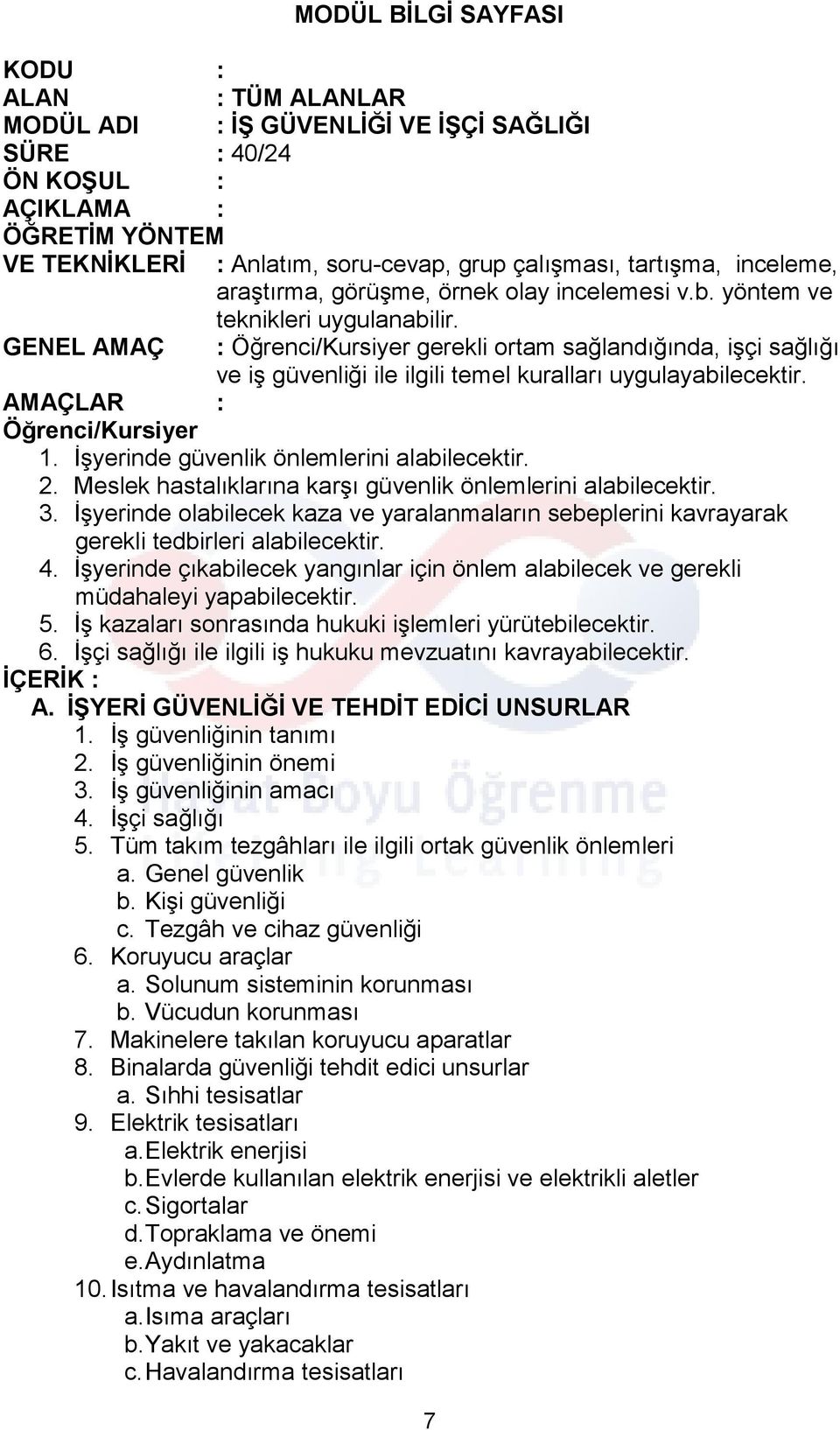 GENEL AMAÇ : Öğrenci/Kursiyer gerekli ortam sağlandığında, işçi sağlığı ve iş güvenliği ile ilgili temel kuralları uygulayabilecektir. AMAÇLAR : Öğrenci/Kursiyer 1.