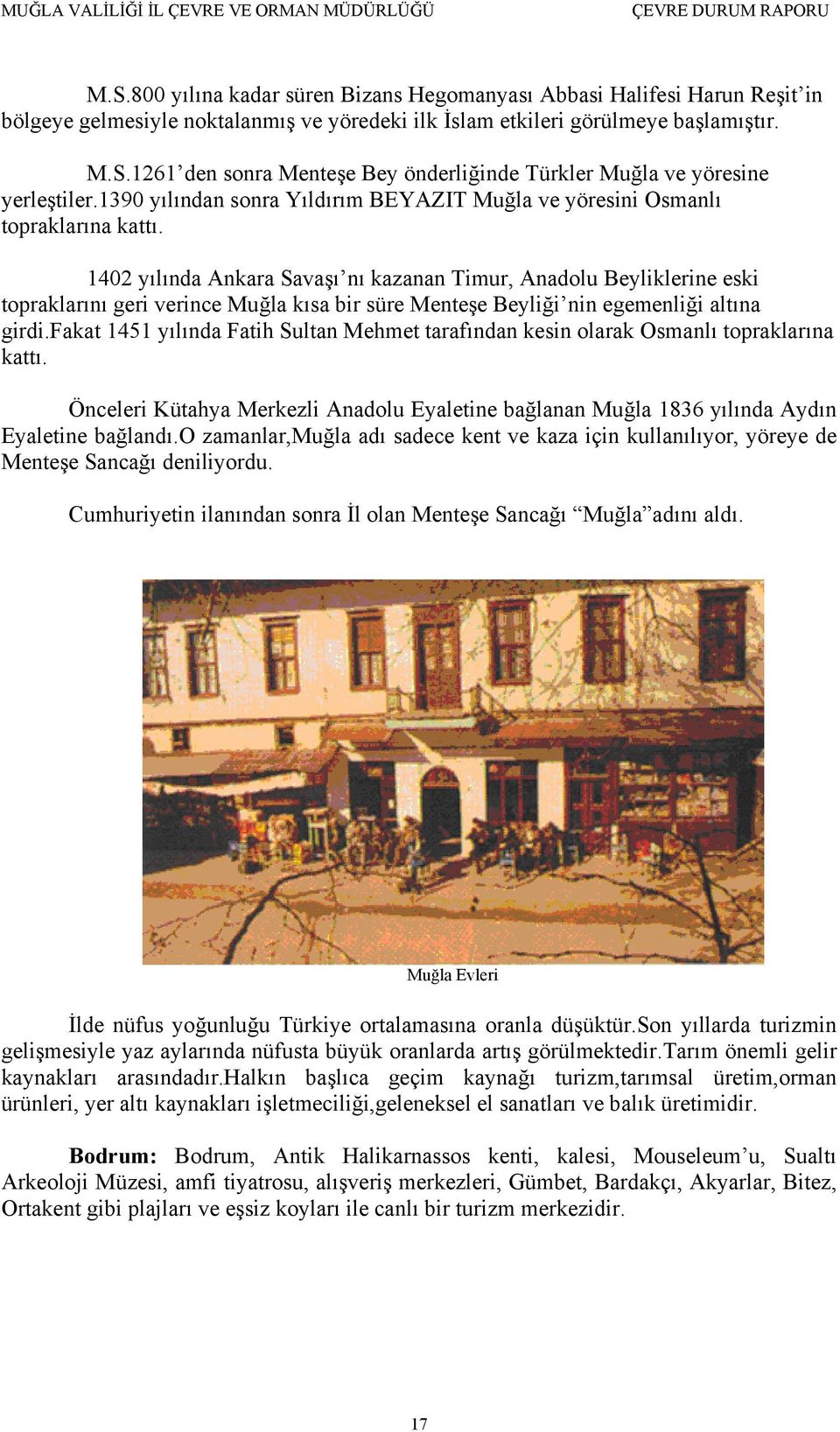 1402 yılında Ankara Savaşı nı kazanan Timur, Anadolu Beyliklerine eski topraklarını geri verince Muğla kısa bir süre Menteşe Beyliği nin egemenliği altına girdi.