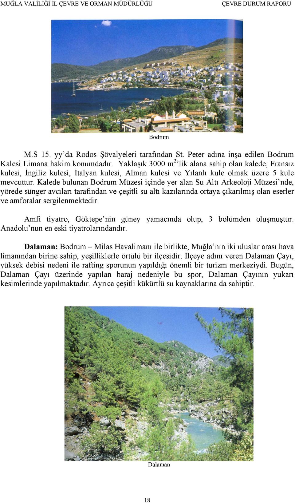 Kalede bulunan Bodrum Müzesi içinde yer alan Su Altı Arkeoloji Müzesi nde, yörede sünger avcıları tarafından ve çeşitli su altı kazılarında ortaya çıkarılmış olan eserler ve amforalar