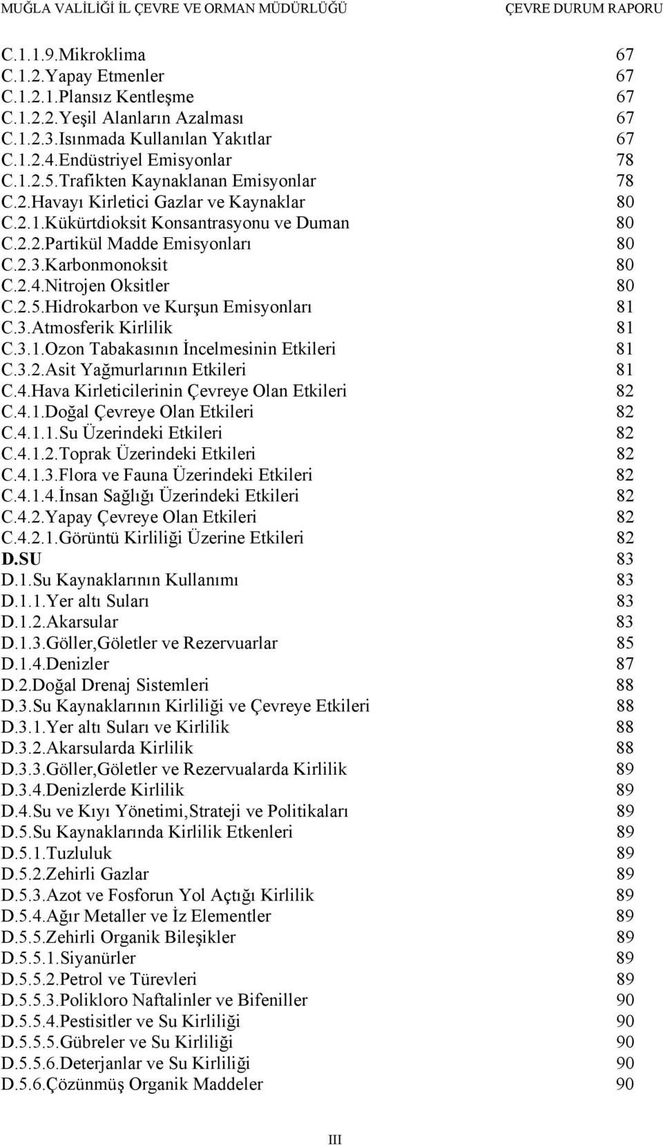 Nitrojen Oksitler 80 C.2.5.Hidrokarbon ve Kurşun Emisyonları 81 C.3.Atmosferik Kirlilik 81 C.3.1.Ozon Tabakasının İncelmesinin Etkileri 81 C.3.2.Asit Yağmurlarının Etkileri 81 C.4.