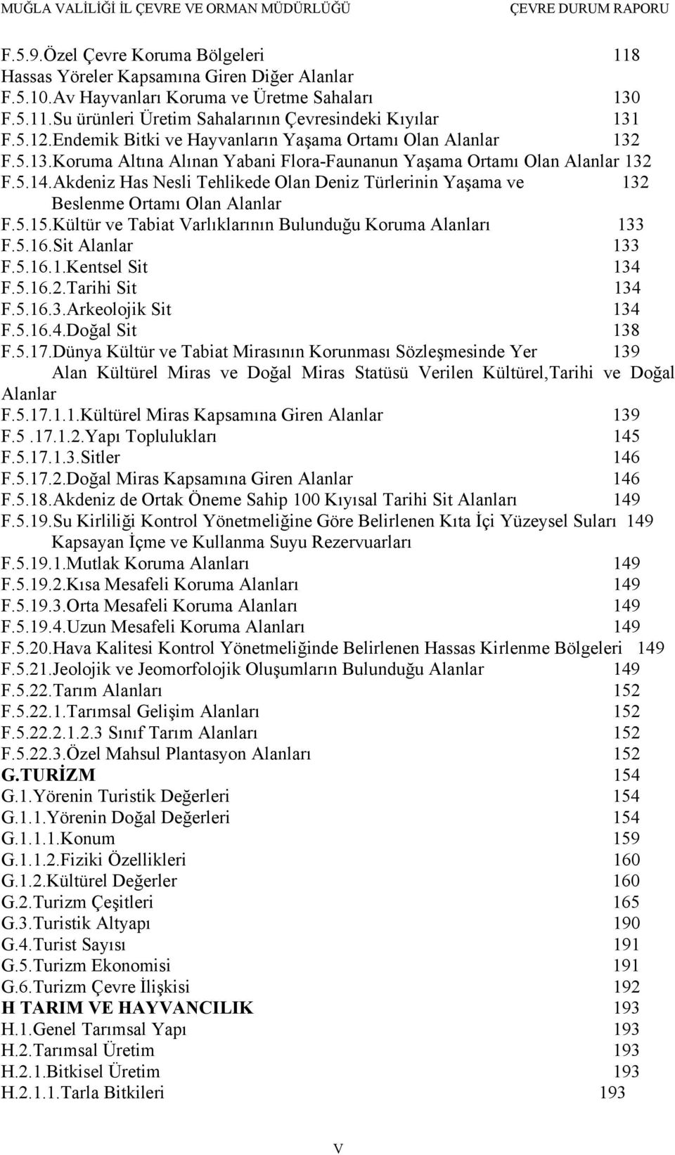 Akdeniz Has Nesli Tehlikede Olan Deniz Türlerinin Yaşama ve 132 Beslenme Ortamı Olan Alanlar F.5.15.Kültür ve Tabiat Varlıklarının Bulunduğu Koruma Alanları 133 F.5.16.Sit Alanlar 133 F.5.16.1.Kentsel Sit 134 F.