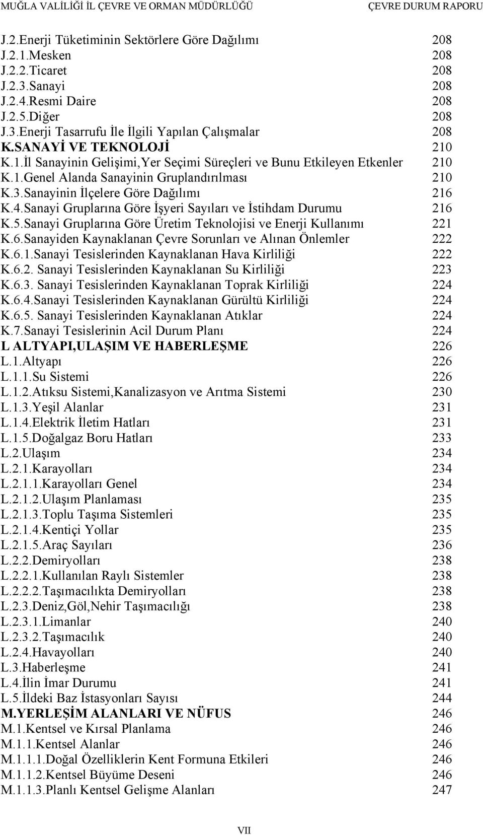 Sanayi Gruplarına Göre İşyeri Sayıları ve İstihdam Durumu 216 K.5.Sanayi Gruplarına Göre Üretim Teknolojisi ve Enerji Kullanımı 221 K.6.Sanayiden Kaynaklanan Çevre Sorunları ve Alınan Önlemler 222 K.