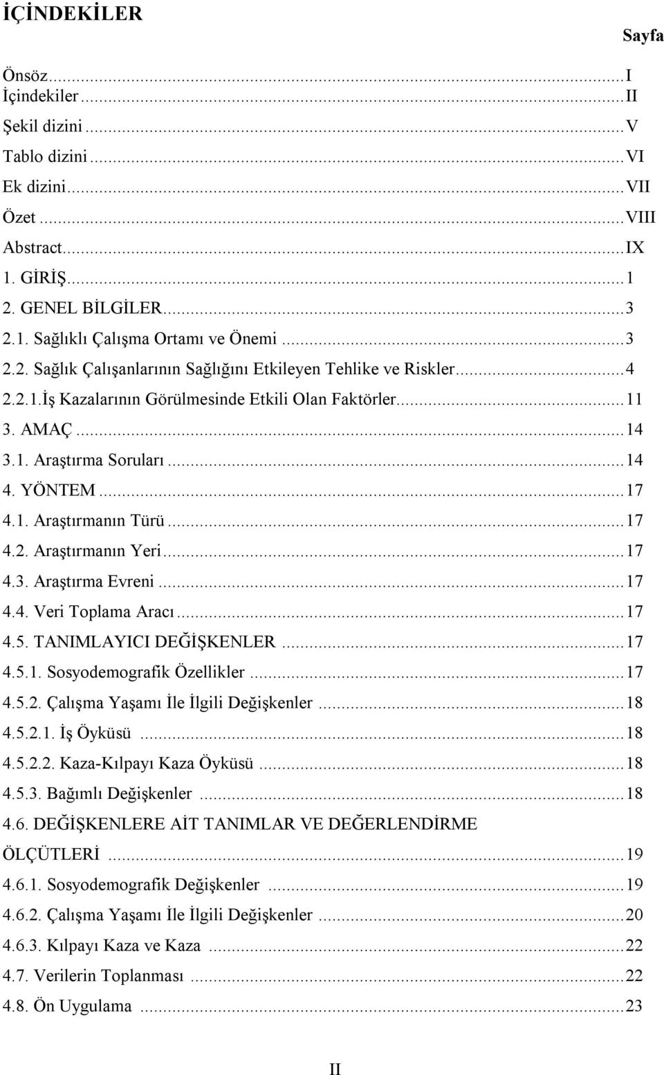 ..17 4.4. Veri Toplama Aracı...17 4.5. TANIMLAYICI DEĞİŞKENLER...17 4.5.1. Sosyodemografik Özellikler...17 4.5.2. Çalışma Yaşamı İle İlgili Değişkenler...18 4.5.2.1. İş Öyküsü...18 4.5.2.2. Kaza-Kılpayı Kaza Öyküsü.