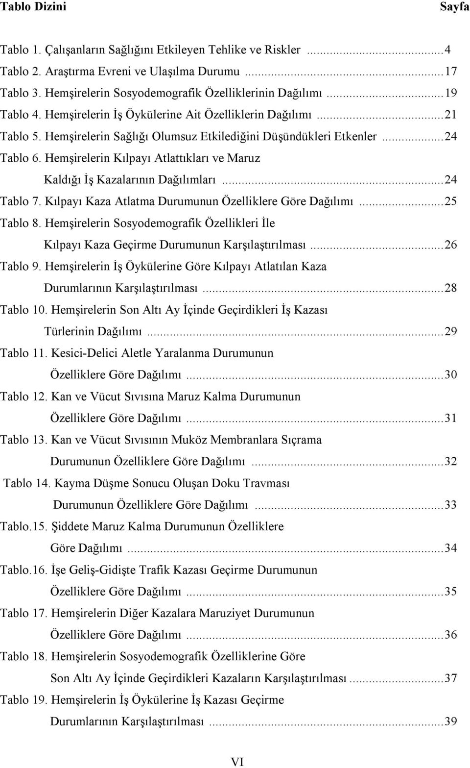 Hemşirelerin Kılpayı Atlattıkları ve Maruz Kaldığı İş Kazalarının Dağılımları...24 Tablo 7. Kılpayı Kaza Atlatma Durumunun Özelliklere Göre Dağılımı...25 Tablo 8.