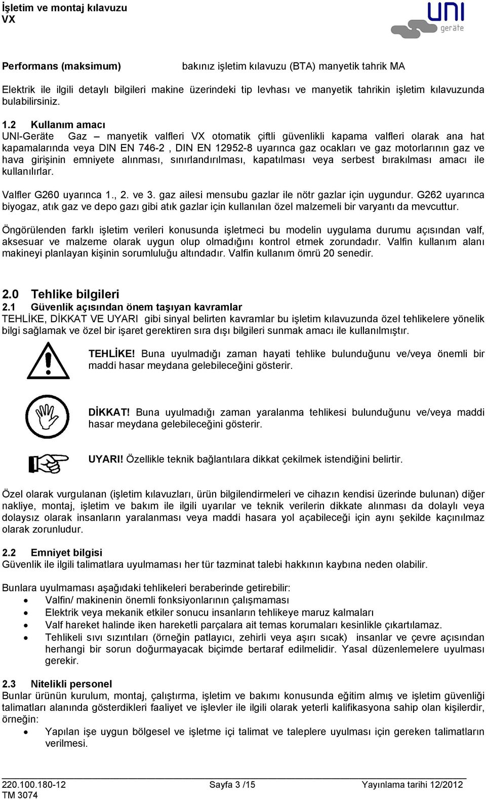 gaz ve hava girişinin emniyete alınması, sınırlandırılması, kapatılması veya serbest bırakılması amacı ile kullanılırlar. Valfler G260 uyarınca 1., 2. ve 3.