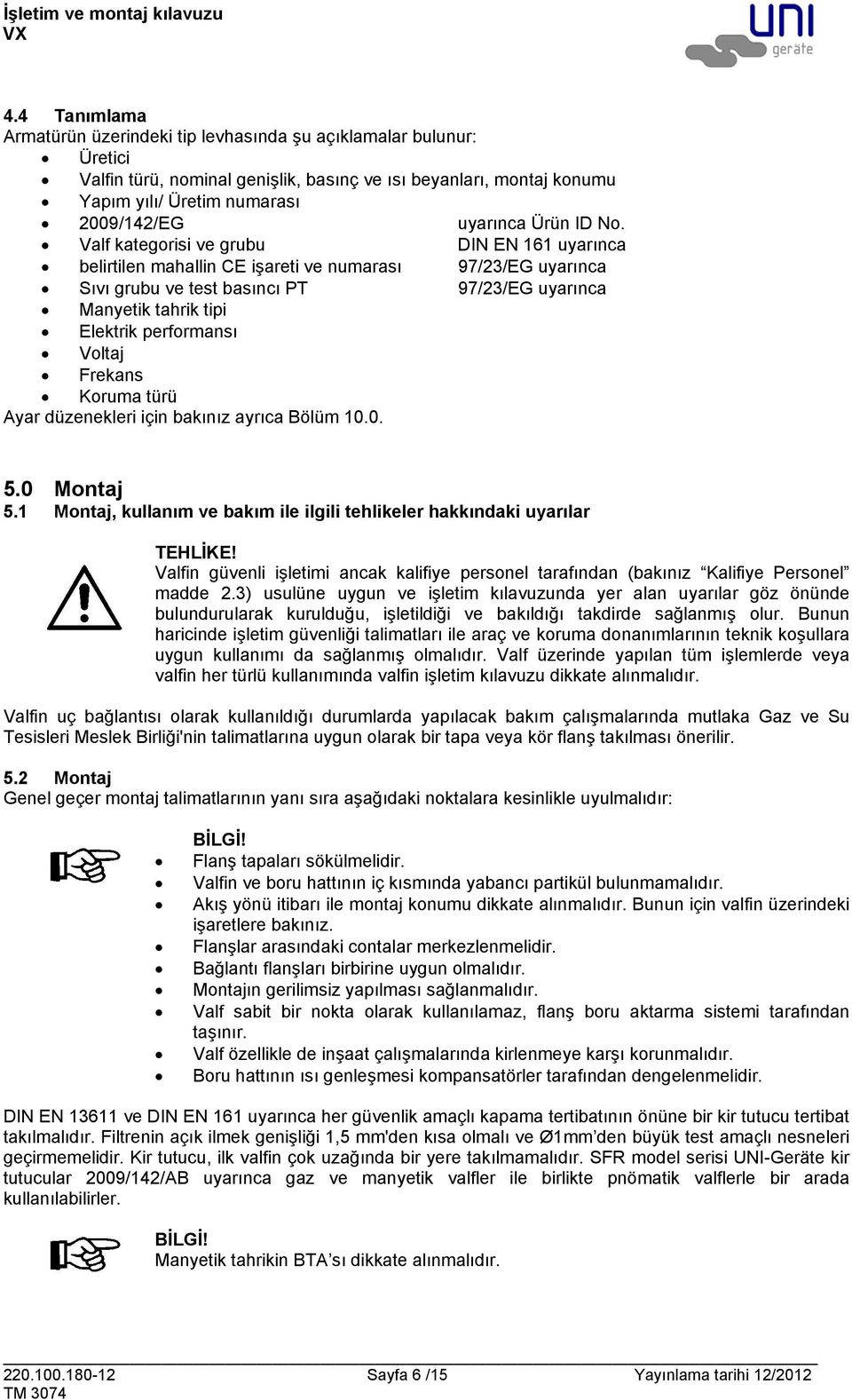 Valf kategorisi ve grubu DIN EN 161 uyarınca belirtilen mahallin CE işareti ve numarası 97/23/EG uyarınca Sıvı grubu ve test basıncı PT 97/23/EG uyarınca Manyetik tahrik tipi Elektrik performansı