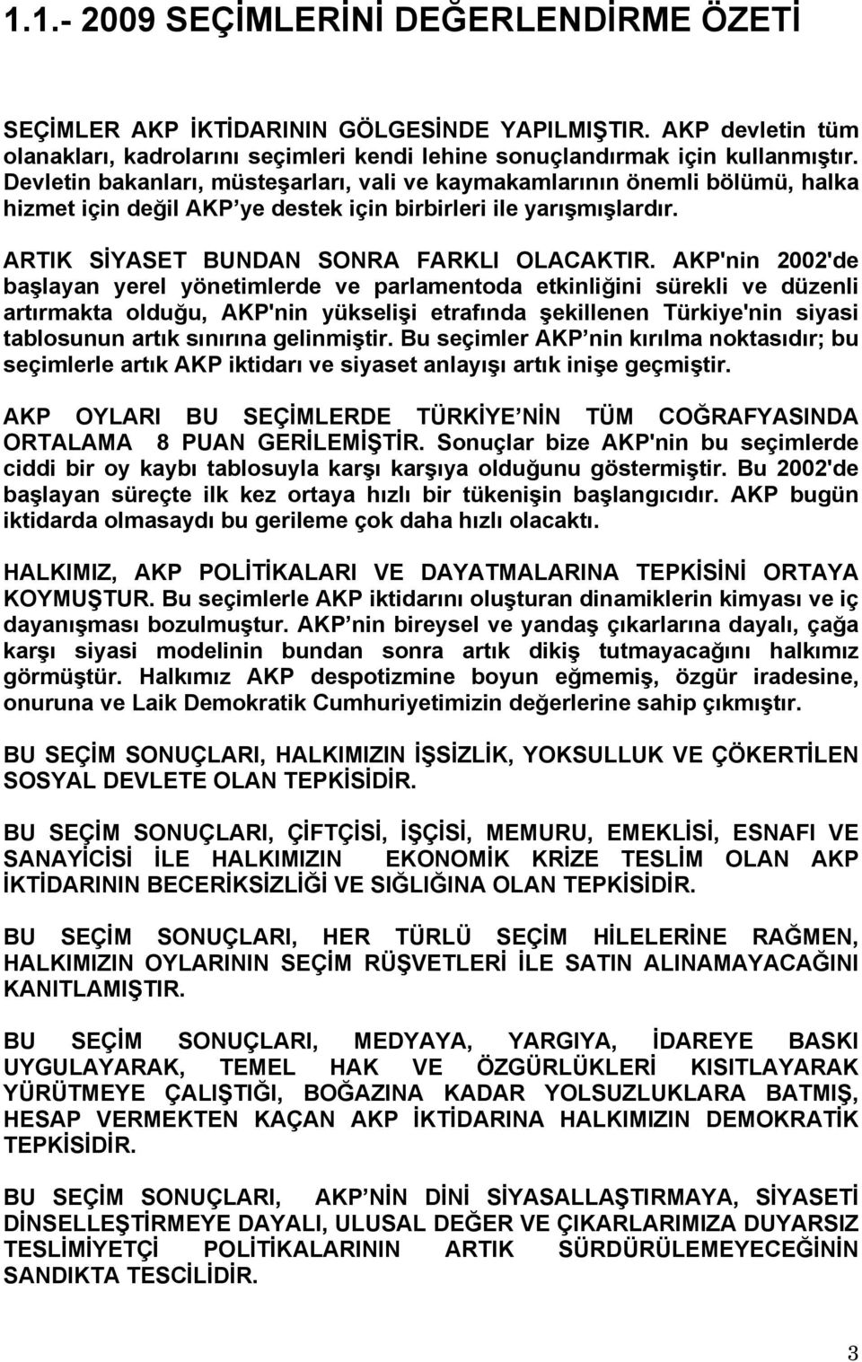 AKP'nin 2002'de başlayan yerel yönetimlerde ve parlamentoda etkinliğini sürekli ve düzenli artırmakta olduğu, AKP'nin yükselişi etrafında şekillenen Türkiye'nin siyasi tablosunun artık sınırına