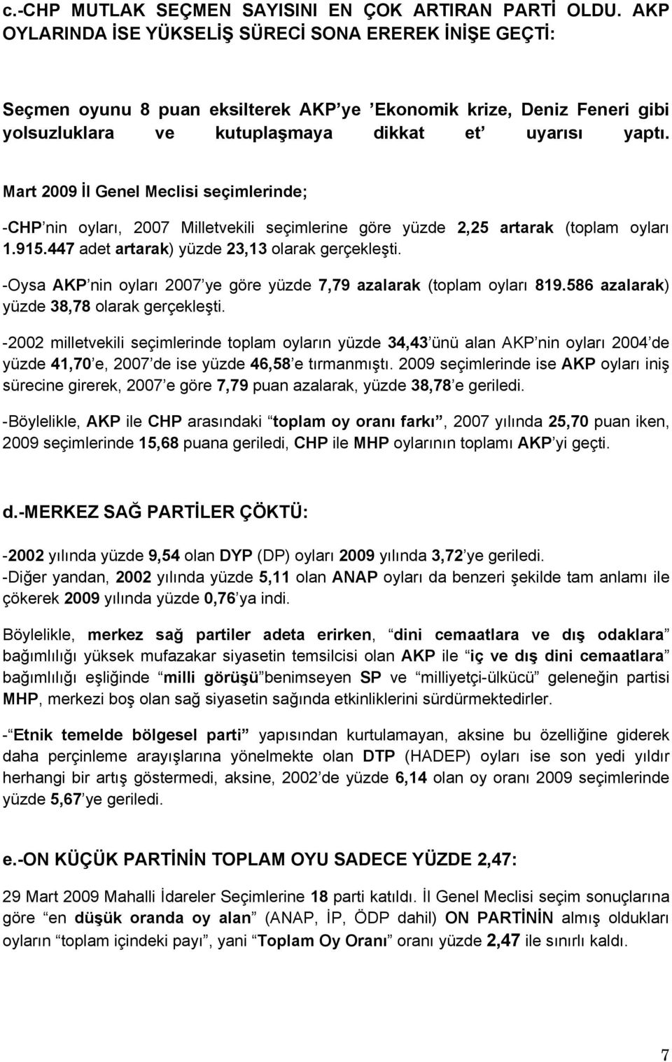 Mart 2009 İl Genel Meclisi seçimlerinde; -CHP nin oyları, 2007 Milletvekili seçimlerine göre yüzde 2,25 artarak (toplam oyları 1.915.447 adet artarak) yüzde 23,13 olarak gerçekleşti.