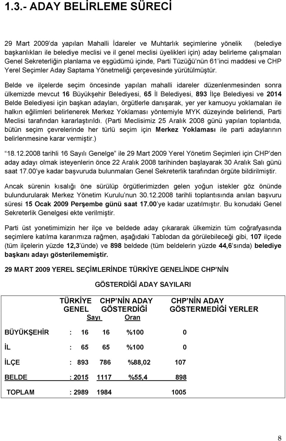 Belde ve ilçelerde seçim öncesinde yapılan mahalli idareler düzenlenmesinden sonra ülkemizde mevcut 16 Büyükşehir Belediyesi, 65 İl Belediyesi, 893 İlçe Belediyesi ve 2014 Belde Belediyesi için