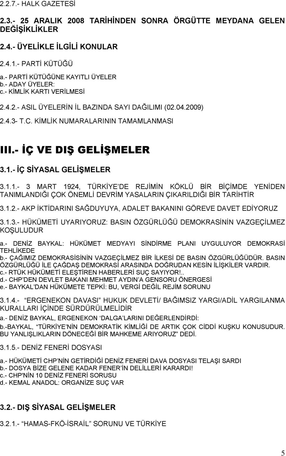 - İÇ SİYASAL GELİŞMELER 3.1.1.- 3 MART 1924, TÜRKİYE DE REJİMİN KÖKLÜ BİR BİÇİMDE YENİDEN TANIMLANDIĞI ÇOK ÖNEMLİ DEVRİM YASALARIN ÇIKARILDIĞI BİR TARİHTİR 3.1.2.- AKP İKTİDARINI SAĞDUYUYA, ADALET BAKANINI GÖREVE DAVET EDİYORUZ 3.