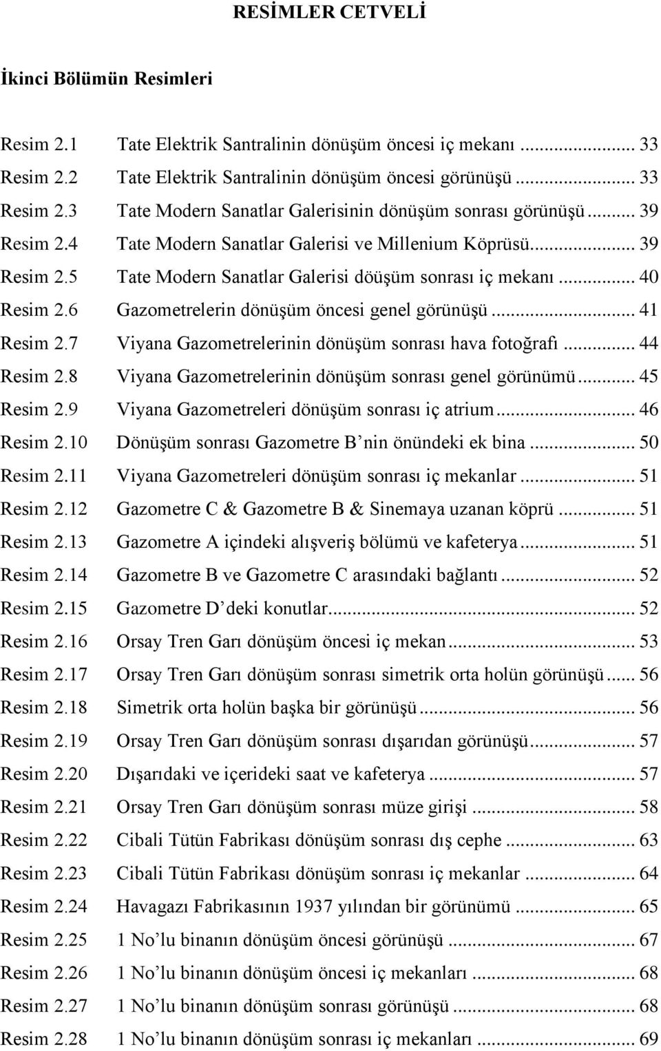 .. 41 Resim 2.7 Viyana Gazometrelerinin dönüģüm sonrası hava fotoğrafı... 44 Resim 2.8 Viyana Gazometrelerinin dönüģüm sonrası genel görünümü... 45 Resim 2.