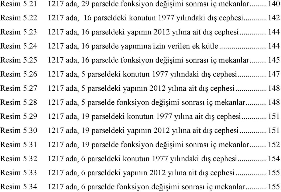 .. 145 Resim 5.26 1217 ada, 5 parseldeki konutun 1977 yılındaki dıģ cephesi... 147 Resim 5.27 1217 ada, 5 parseldeki yapının 2012 yılına ait dıģ cephesi... 148 Resim 5.