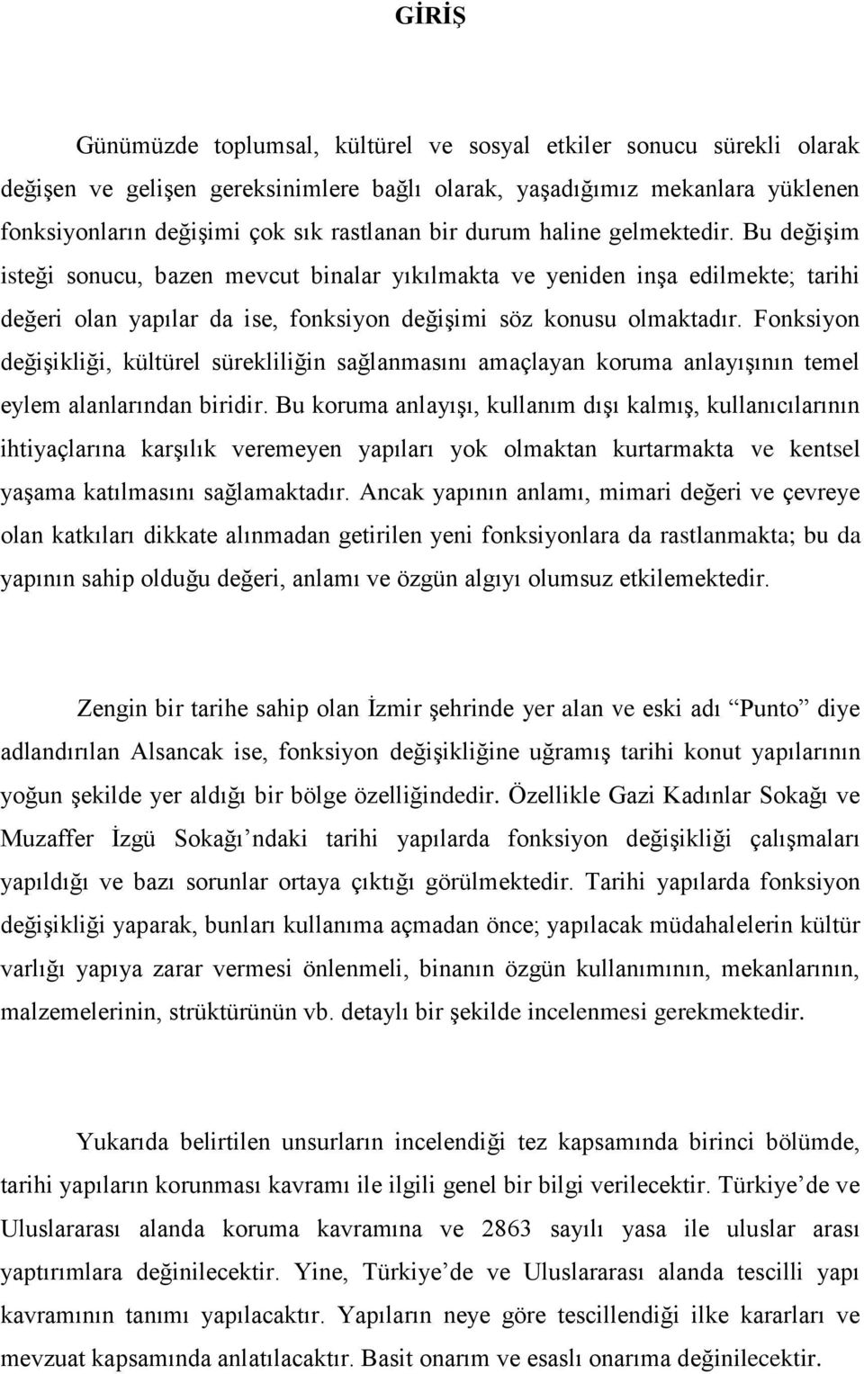 Fonksiyon değiģikliği, kültürel sürekliliğin sağlanmasını amaçlayan koruma anlayıģının temel eylem alanlarından biridir.