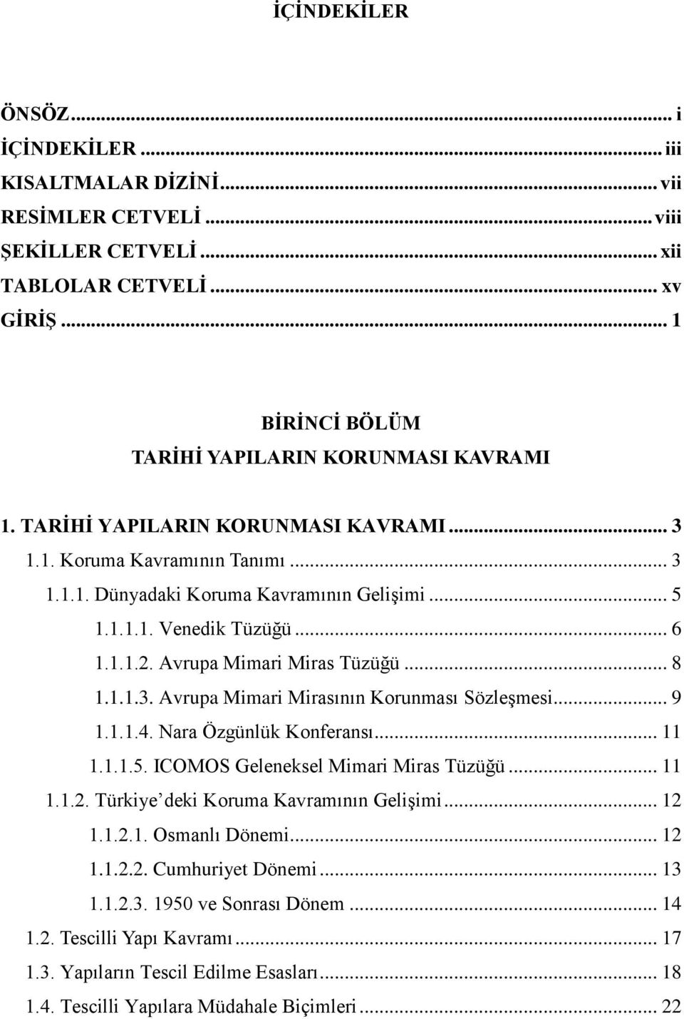 .. 9 1.1.1.4. Nara Özgünlük Konferansı... 11 1.1.1.5. ICOMOS Geleneksel Mimari Miras Tüzüğü... 11 1.1.2. Türkiye deki Koruma Kavramının GeliĢimi... 12 1.1.2.1. Osmanlı Dönemi... 12 1.1.2.2. Cumhuriyet Dönemi.