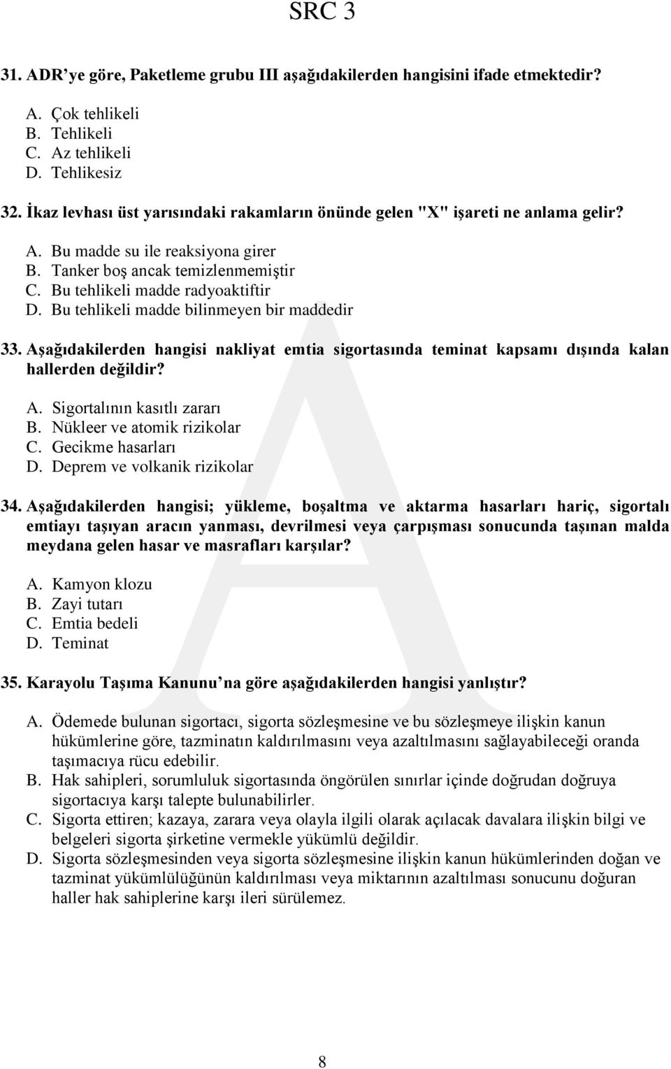 Bu tehlikeli madde bilinmeyen bir maddedir 33. AĢağıdakilerden hangisi nakliyat emtia sigortasında teminat kapsamı dıģında kalan hallerden değildir? A. Sigortalının kasıtlı zararı B.