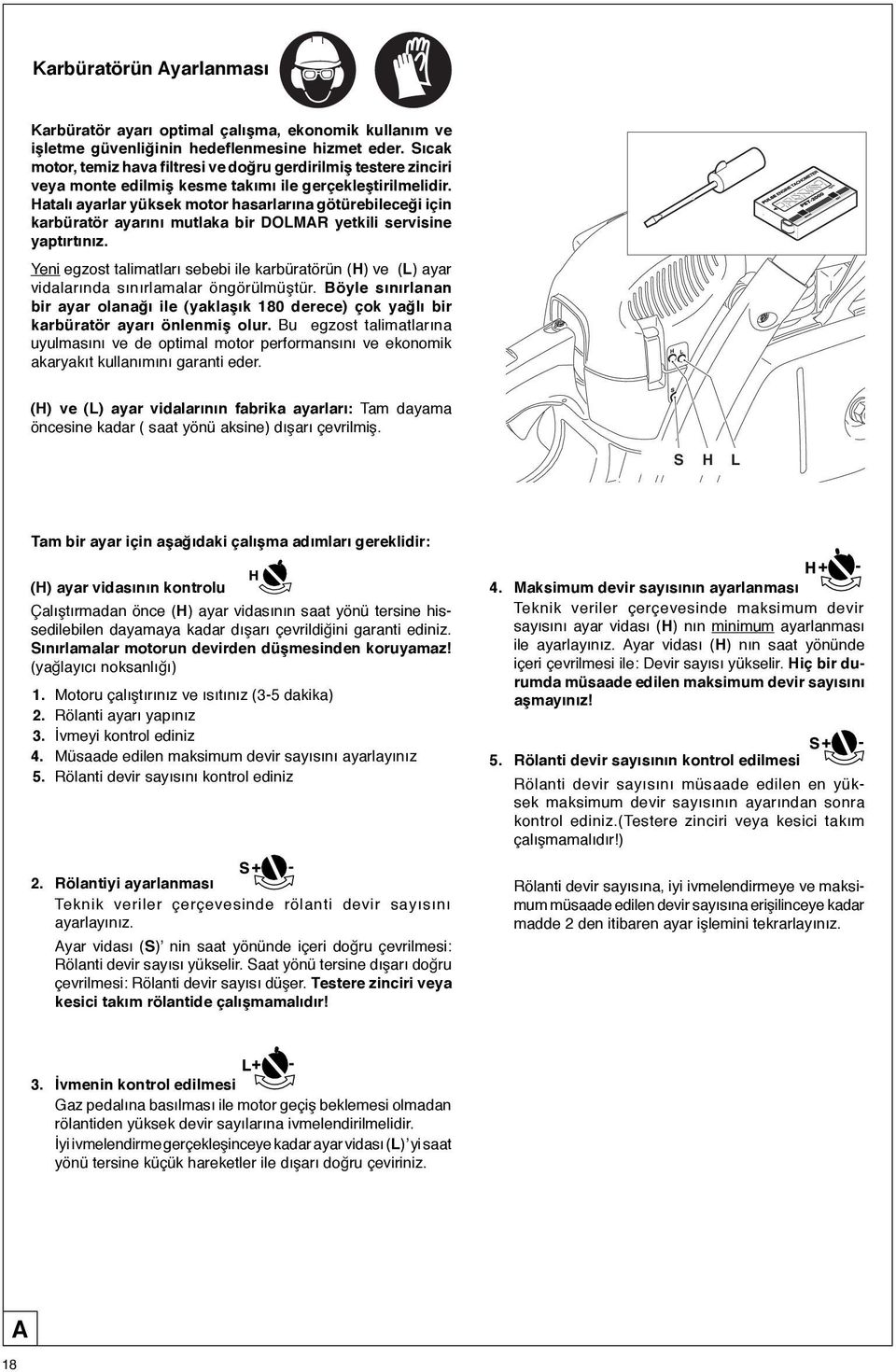 Hatalõ ayarlar yüksek motor hasarlarõna götürebileceği için karbüratör ayarõnõ mutlaka bir DOLMAR yetkili servisine yaptõrtõnõz.