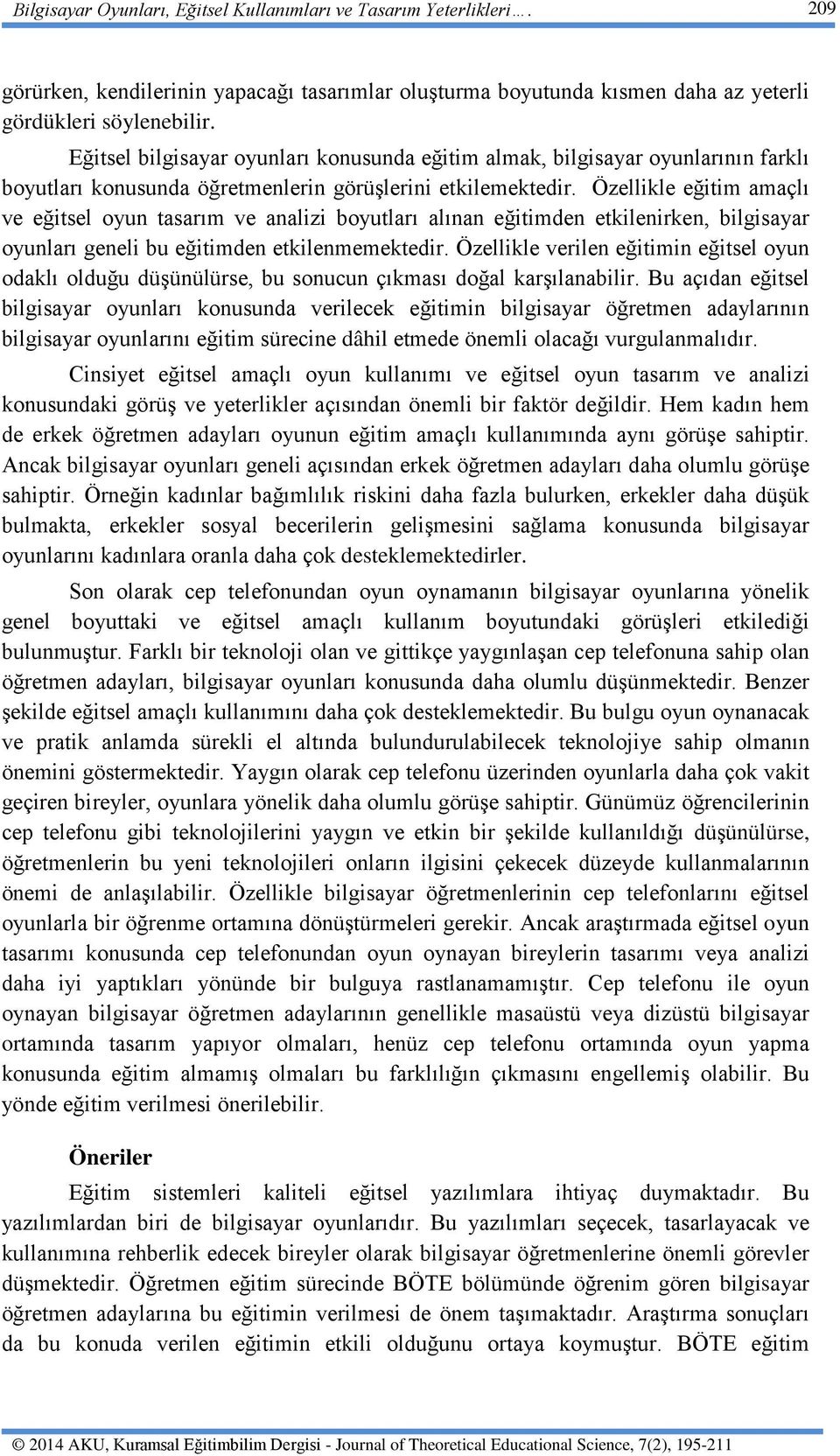 Özellikle eğitim amaçlı ve eğitsel oyun tasarım ve analizi boyutları alınan eğitimden etkilenirken, bilgisayar oyunları geneli bu eğitimden etkilenmemektedir.