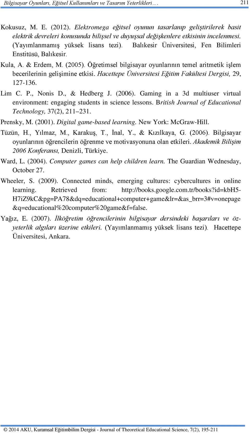 Balıkesir Üniversitesi, Fen Bilimleri Enstitüsü, Balıkesir. Kula, A. & Erdem, M. (2005). Öğretimsel bilgisayar oyunlarının temel aritmetik işlem becerilerinin gelişimine etkisi.