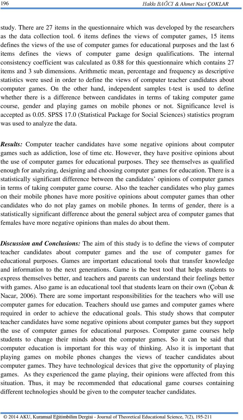 qualifications. The internal consistency coefficient was calculated as 0.88 for this questionnaire which contains 27 items and 3 sub dimensions.