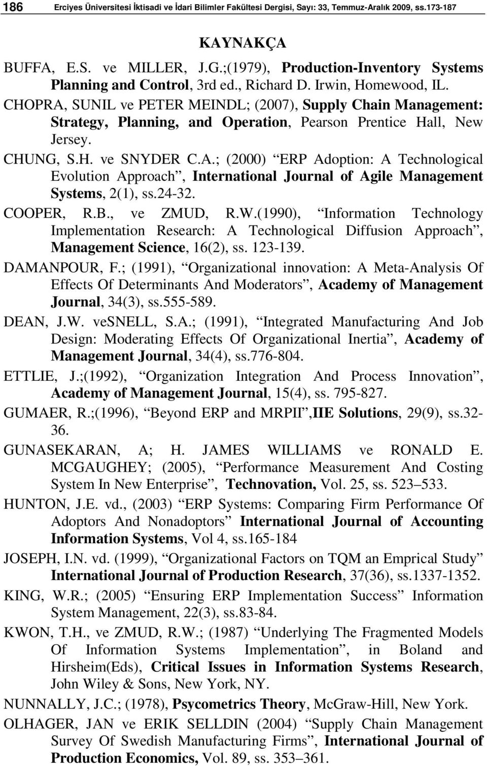 CHOPRA, SUNIL ve PETER MEINDL; (2007), Supply Chain Management: Strategy, Planning, and Operation, Pearson Prentice Hall, New Jersey. CHUNG, S.H. ve SNYDER C.A.; (2000) ERP Adoption: A Technological Evolution Approach, International Journal of Agile Management Systems, 2(1), ss.