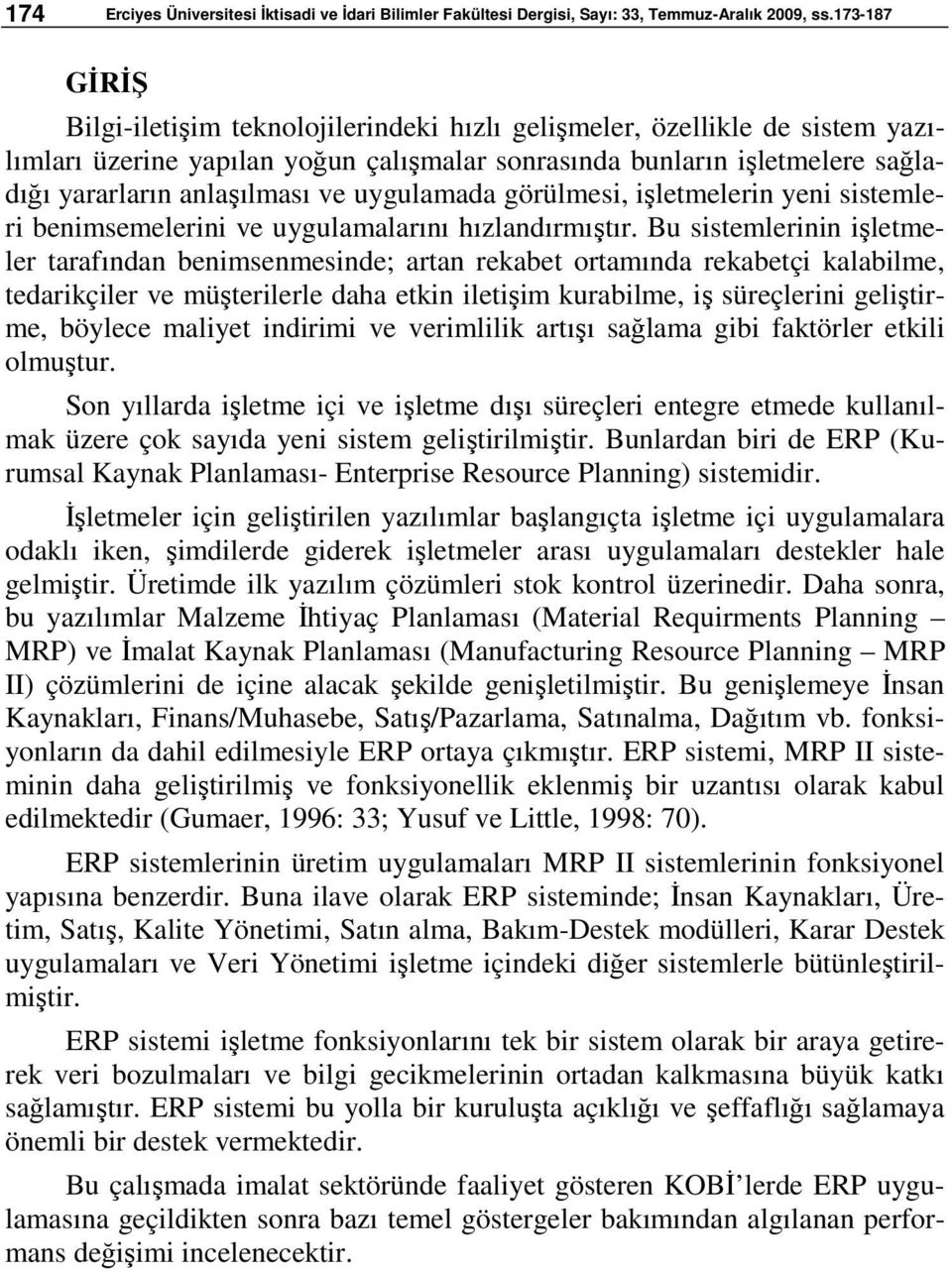 uygulamada görülmesi, işletmelerin yeni sistemleri benimsemelerini ve uygulamalarını hızlandırmıştır.