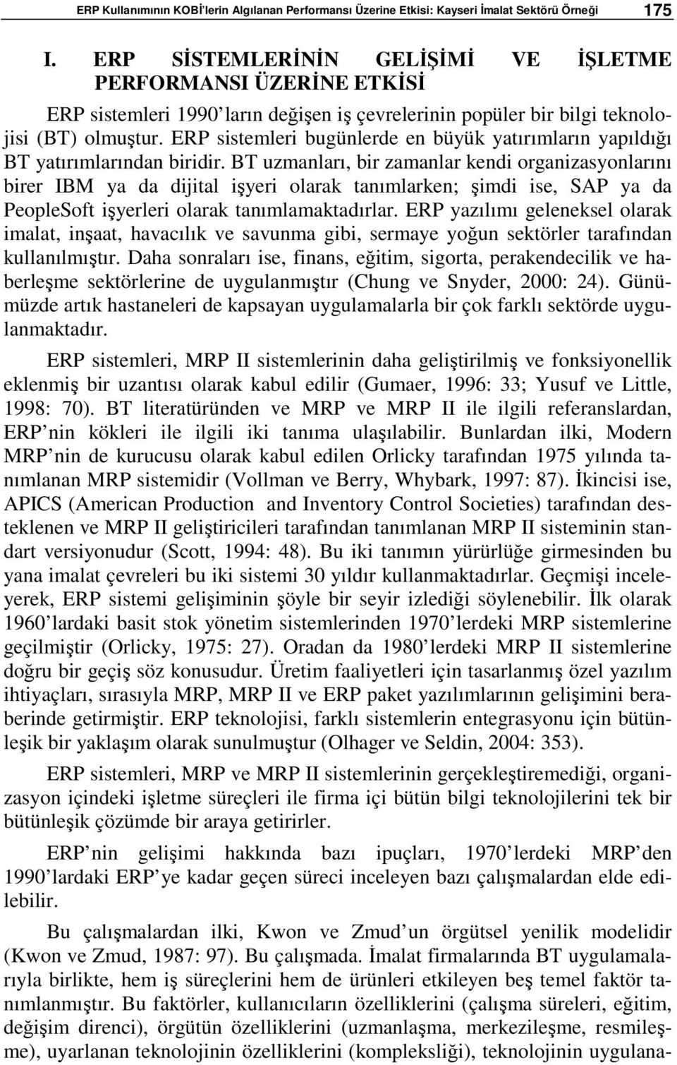 ERP sistemleri bugünlerde en büyük yatırımların yapıldığı BT yatırımlarından biridir.