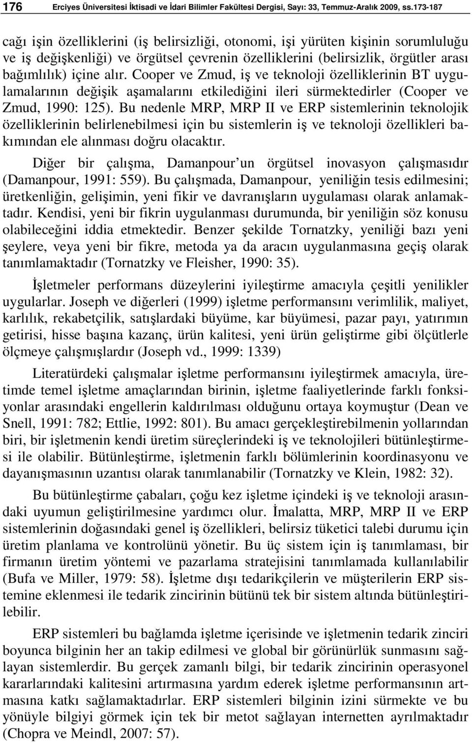 Cooper ve Zmud, iş ve teknoloji özelliklerinin BT uygulamalarının değişik aşamalarını etkilediğini ileri sürmektedirler (Cooper ve Zmud, 1990: 125).