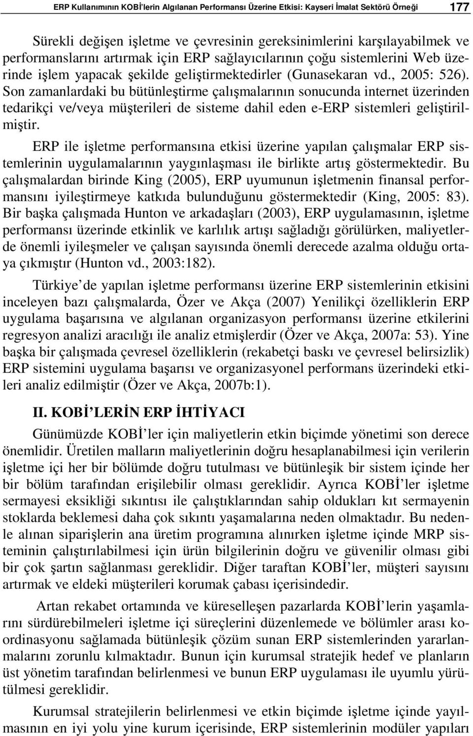 Son zamanlardaki bu bütünleştirme çalışmalarının sonucunda internet üzerinden tedarikçi ve/veya müşterileri de sisteme dahil eden e-erp sistemleri geliştirilmiştir.