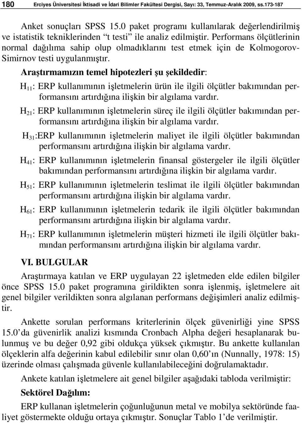 Performans ölçütlerinin normal dağılıma sahip olup olmadıklarını test etmek için de Kolmogorov- Simirnov testi uygulanmıştır.