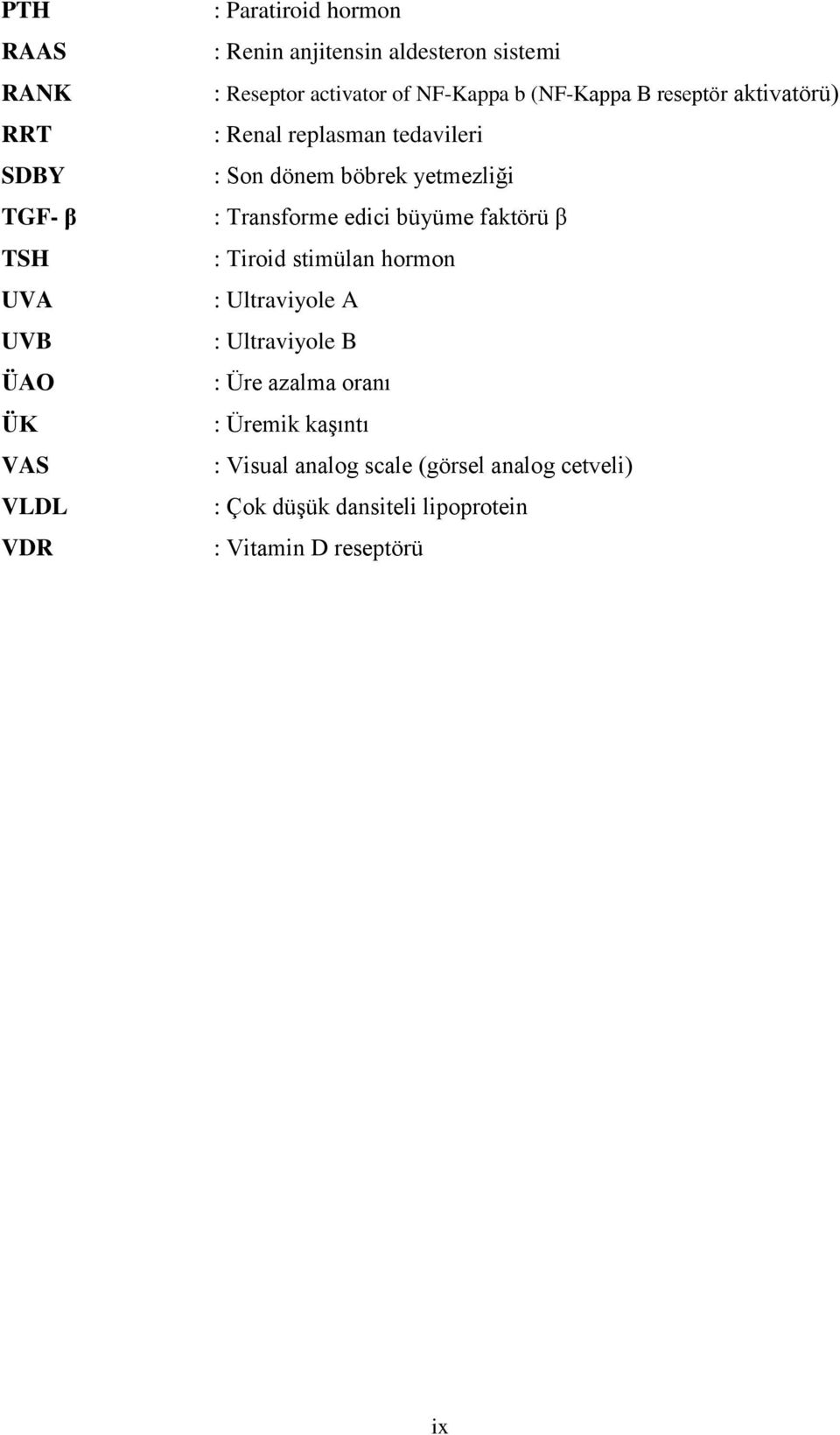 yetmezliği : Transforme edici büyüme faktörü β : Tiroid stimülan hormon : Ultraviyole A : Ultraviyole B : Üre azalma