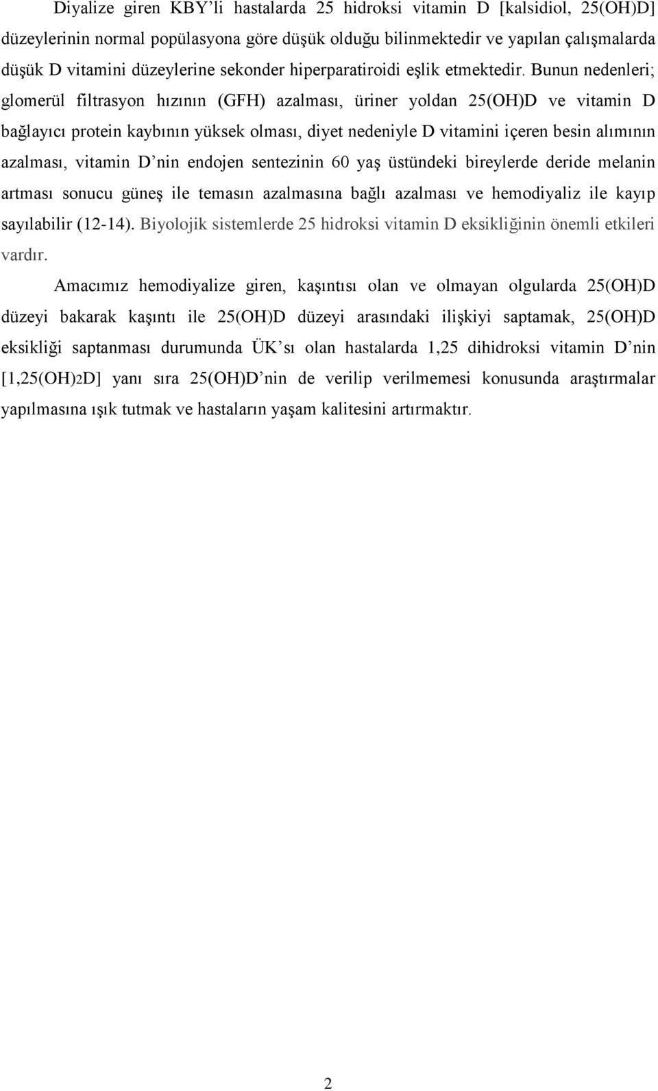 Bunun nedenleri; glomerül filtrasyon hızının (GFH) azalması, üriner yoldan 25(OH)D ve vitamin D bağlayıcı protein kaybının yüksek olması, diyet nedeniyle D vitamini içeren besin alımının azalması,