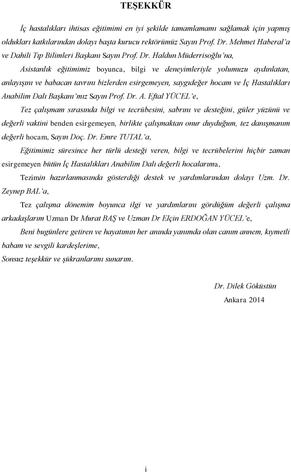 Haldun Müderrisoğlu na, Asistanlık eğitimimiz boyunca, bilgi ve deneyimleriyle yolumuzu aydınlatan, anlayışını ve babacan tavrını bizlerden esirgemeyen, saygıdeğer hocam ve İç Hastalıkları Anabilim