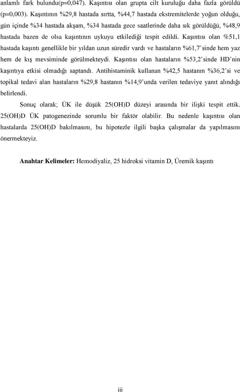 uykuyu etkilediği tespit edildi. Kaşıntısı olan %51,1 hastada kaşıntı genellikle bir yıldan uzun süredir vardı ve hastaların %61,7 sinde hem yaz hem de kış mevsiminde görülmekteydi.