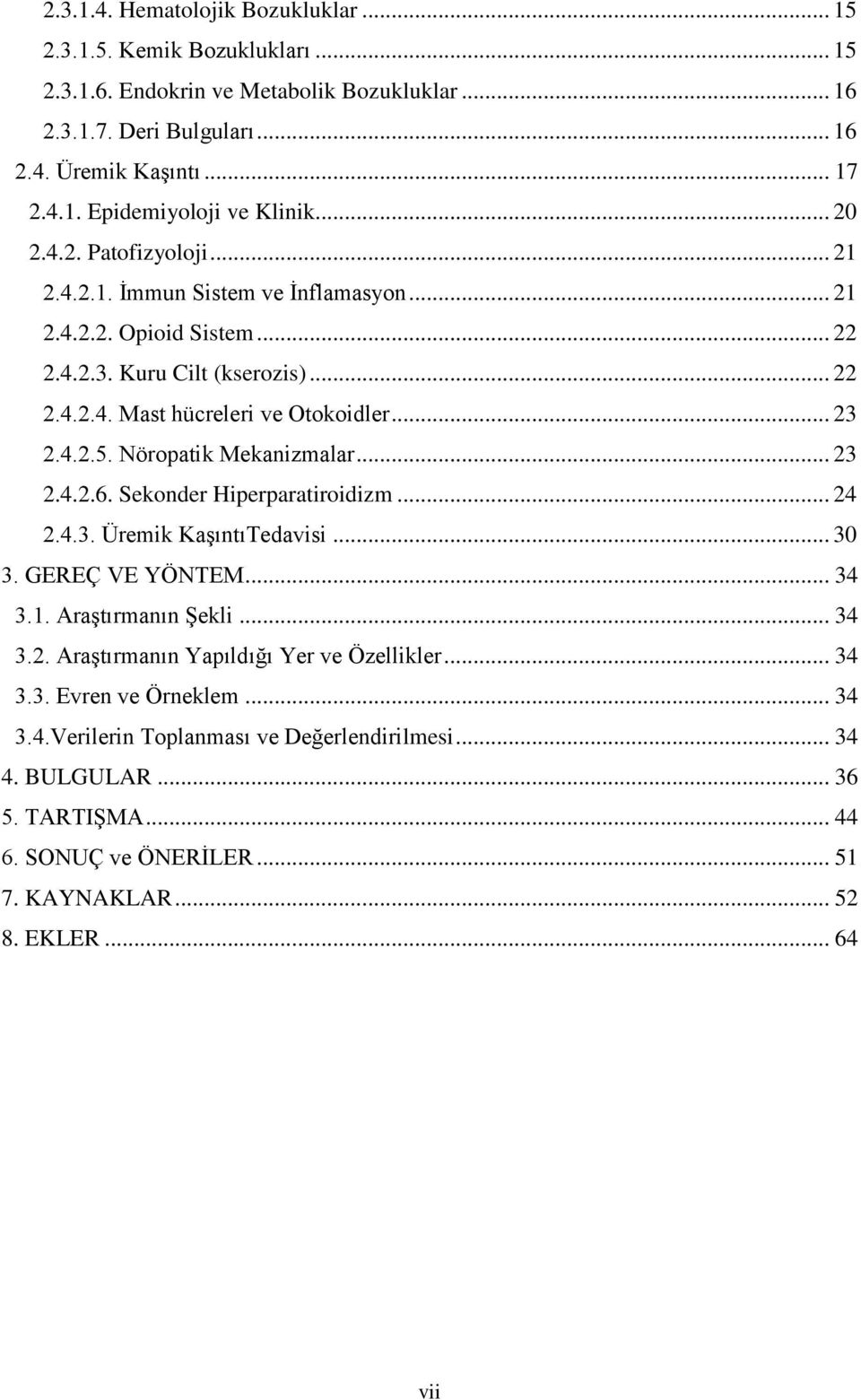 Nöropatik Mekanizmalar... 23 2.4.2.6. Sekonder Hiperparatiroidizm... 24 2.4.3. Üremik KaşıntıTedavisi... 30 3. GEREÇ VE YÖNTEM... 34 3.1. Araştırmanın Şekli... 34 3.2. Araştırmanın Yapıldığı Yer ve Özellikler.