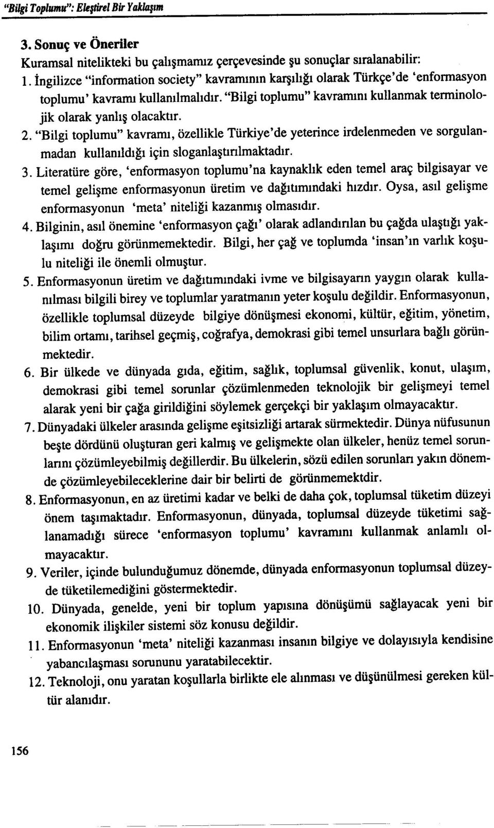 "Bilgi toplumu" kavramı, özellikle Türkiye'de yeterince irdelenmeden ve sorgulanmadan kullanıldığı için sloganlaştınlmaktadır. 3.
