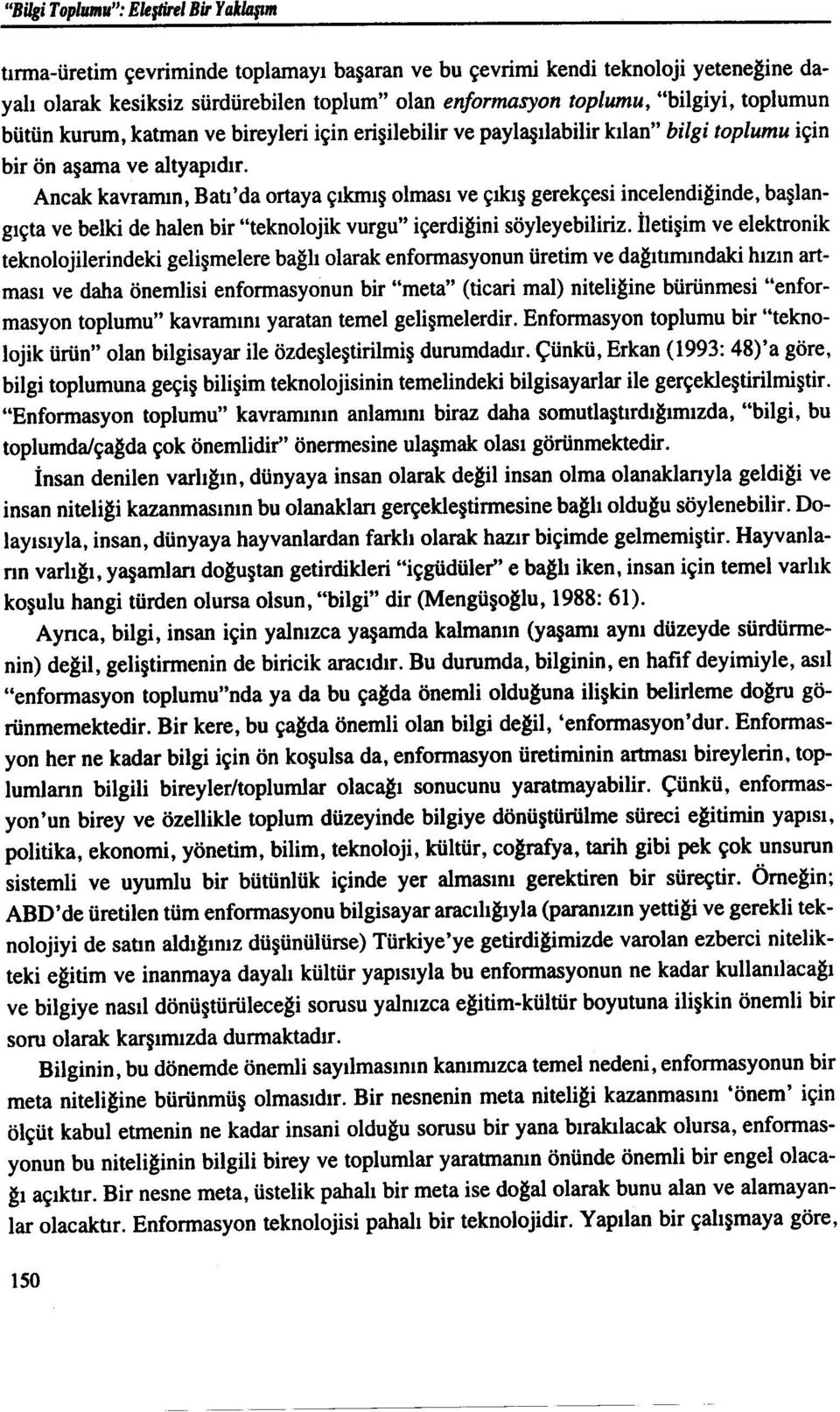 Ancak kavramın, Batı'da ortaya çıkmış olması ve çıkış gerekçesi incelendiğinde, başlangıçta ve belki de halen bir "teknolojik vurgu" içerdiğini söyleyebiliriz.