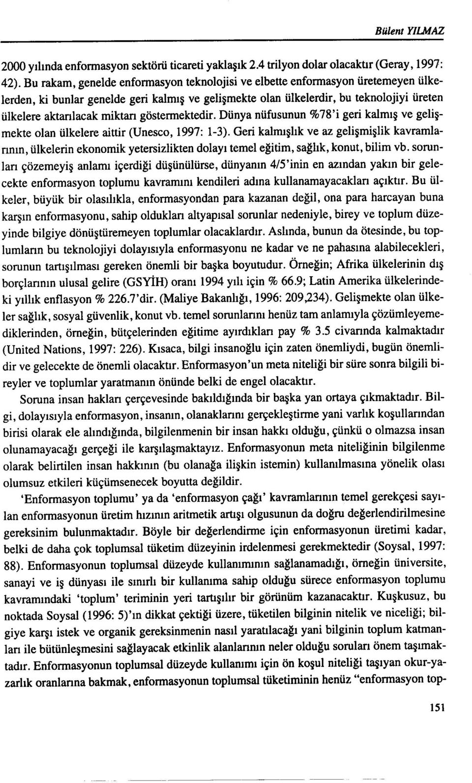 göstennektedir. Dünya nüfusunun %78'i geri kalmış ve gelişmekte olan ülkelere aittir (Unesco, 1997: 1-3).