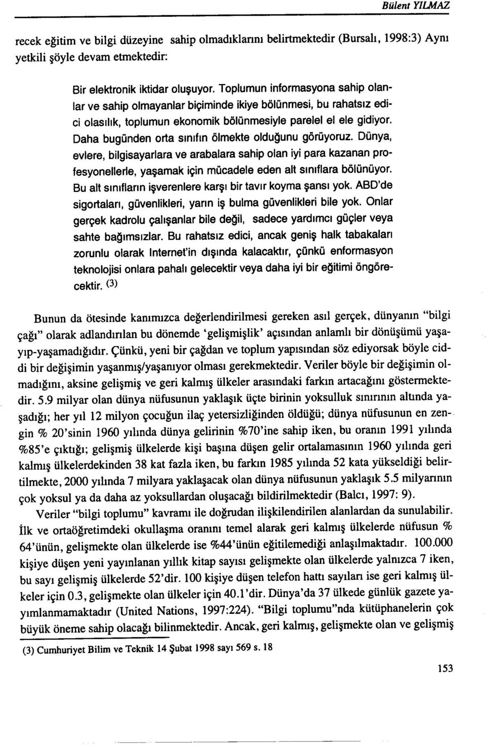 Daha bugünden orta sınıfın ölmekte olduqunu görüyoruz. Dünya, evlere, bilgisayarlara ve arabalara sahip olan iyi para kazanan profesyonellerle, yaşamak için mücadele eden alt sınıflara bölünüyor.