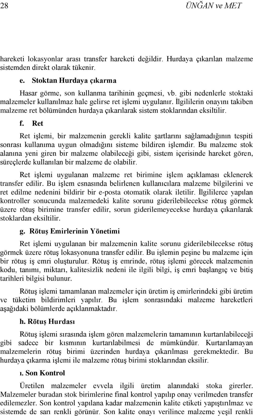 Ġlgililerin onayını takiben malzeme ret bölümünden hurdaya çıkarılarak sistem stoklarından eksiltilir. f.