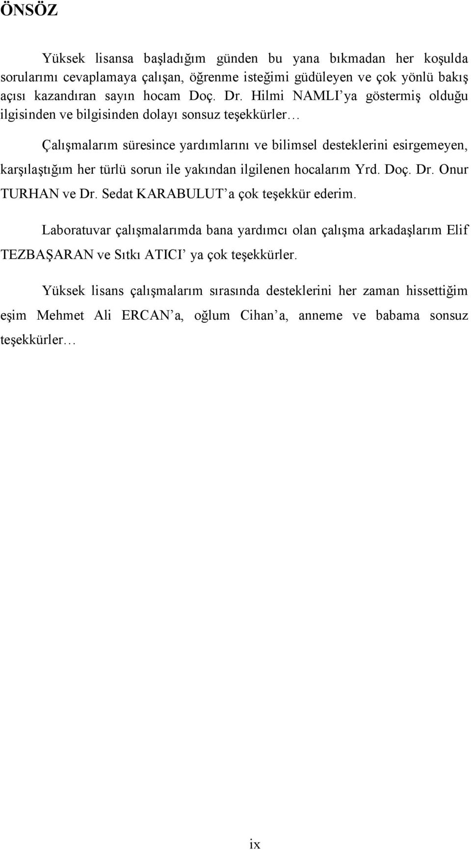 sorun ile yakından ilgilenen hocalarım Yrd. Doç. Dr. Onur TURHAN ve Dr. Sedat KARABULUT a çok teşekkür ederim.