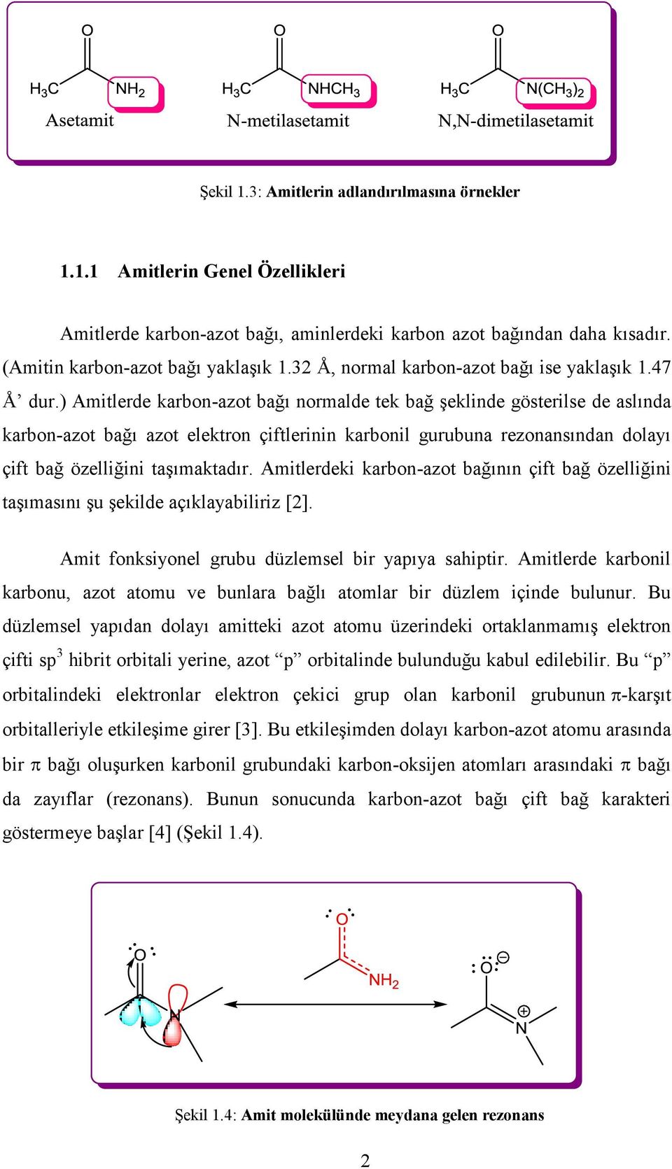 ) Amitlerde karbon-azot bağı normalde tek bağ şeklinde gösterilse de aslında karbon-azot bağı azot elektron çiftlerinin karbonil gurubuna rezonansından dolayı çift bağ özelliğini taşımaktadır.