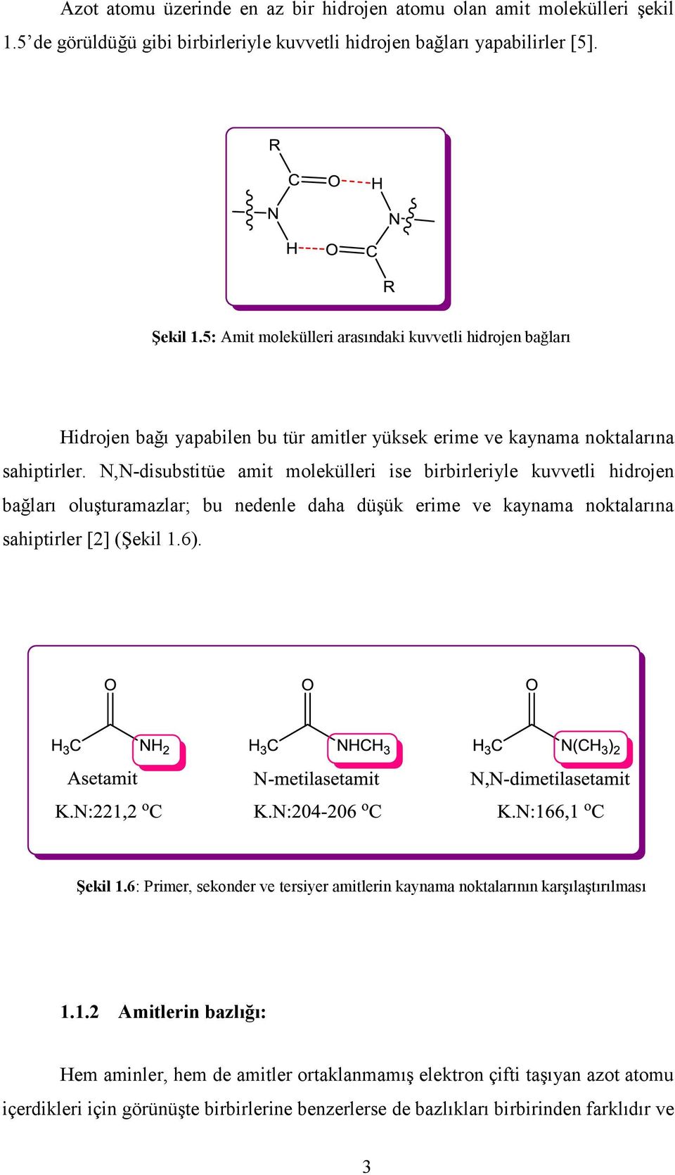 N,N-disubstitüe amit molekülleri ise birbirleriyle kuvvetli hidrojen bağları oluşturamazlar; bu nedenle daha düşük erime ve kaynama noktalarına sahiptirler [2] (Şekil 1.6). Şekil 1.