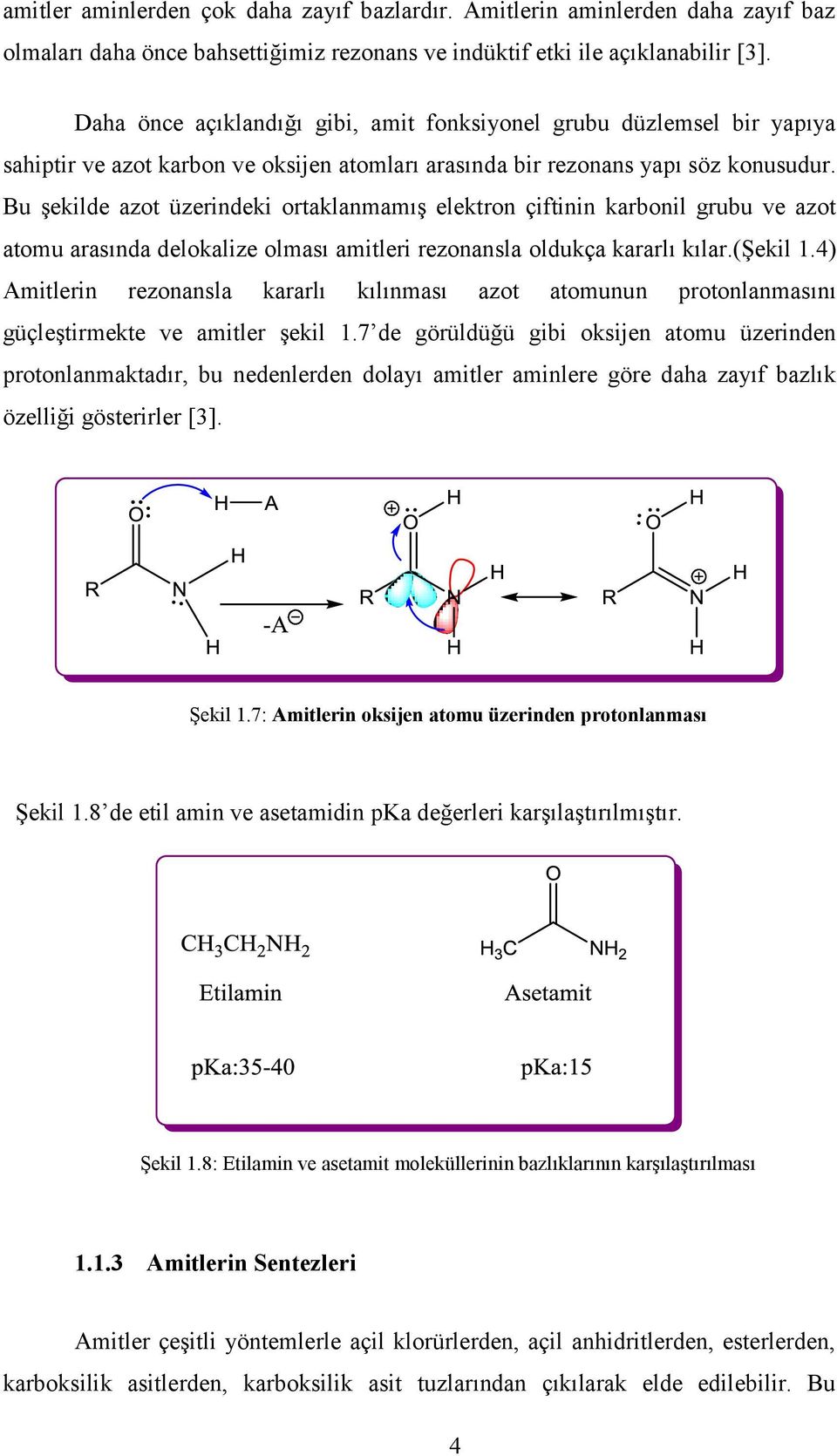 Bu şekilde azot üzerindeki ortaklanmamış elektron çiftinin karbonil grubu ve azot atomu arasında delokalize olması amitleri rezonansla oldukça kararlı kılar.(şekil 1.